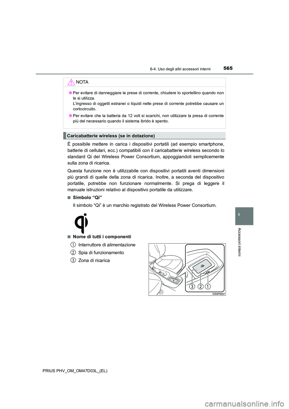 TOYOTA PRIUS PLUG-IN HYBRID 2018  Manuale duso (in Italian) 5656-4. Uso degli altri accessori interni
PRIUS PHV_OM_OM47D03L_(EL)
6
Accessori interni
È possibile mettere in carica i dispositivi portatili (ad esempio smartphone, 
batterie di cellulari, ecc.) co