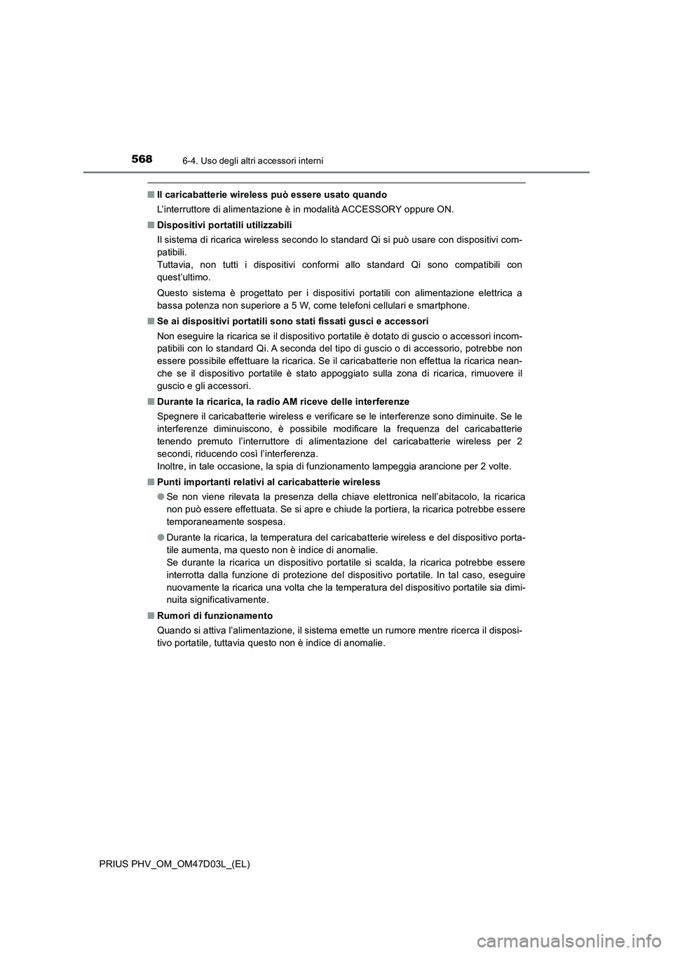 TOYOTA PRIUS PLUG-IN HYBRID 2018  Manuale duso (in Italian) 568
PRIUS PHV_OM_OM47D03L_(EL)
6-4. Uso degli altri accessori interni
■Il caricabatterie wireless può essere usato quando
L’interruttore di alimentazione è in modalità ACCESSORY oppure ON.
■D