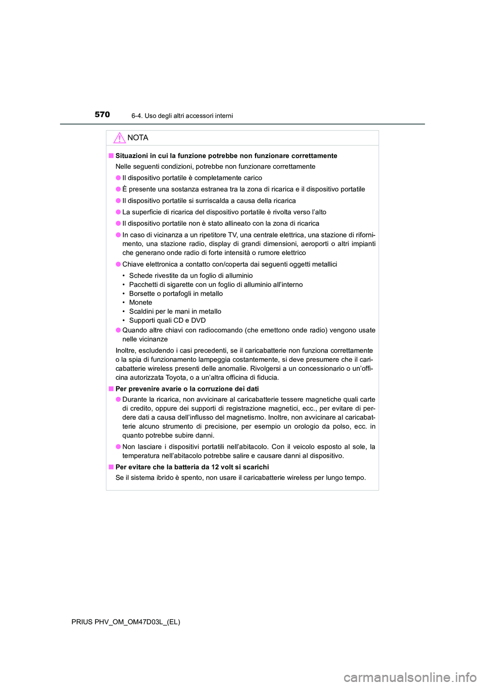 TOYOTA PRIUS PLUG-IN HYBRID 2018 Manuale duso (in Italian) 570
PRIUS PHV_OM_OM47D03L_(EL)
6-4. Uso degli altri accessori interni
NOTA
■Situazioni in cui la funzione potrebbe non funzionare correttamente
Nelle seguenti condizioni, potrebbe non funzionare co TOYOTA PRIUS PLUG-IN HYBRID 2018 Manuale duso (in Italian) 570
PRIUS PHV_OM_OM47D03L_(EL)
6-4. Uso degli altri accessori interni
NOTA
■Situazioni in cui la funzione potrebbe non funzionare correttamente
Nelle seguenti condizioni, potrebbe non funzionare co