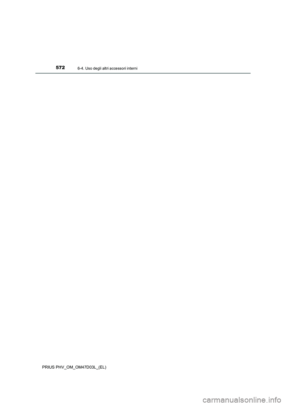 TOYOTA PRIUS PLUG-IN HYBRID 2018  Manuale duso (in Italian) 572
PRIUS PHV_OM_OM47D03L_(EL)
6-4. Uso degli altri accessori interni 