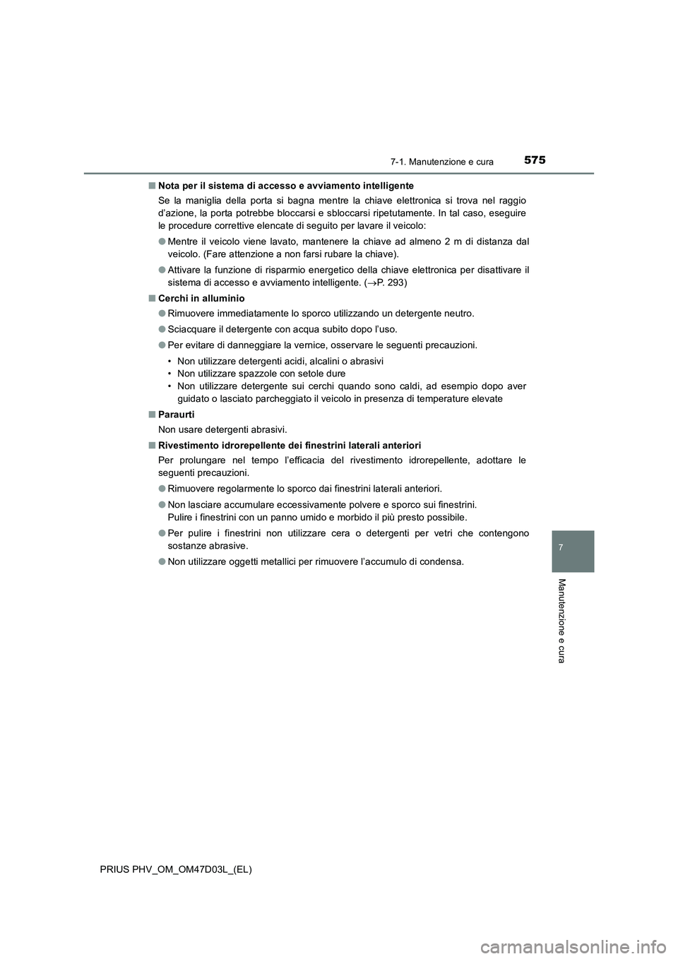 TOYOTA PRIUS PLUG-IN HYBRID 2018 Manuale duso (in Italian) 5757-1. Manutenzione e cura
PRIUS PHV_OM_OM47D03L_(EL)
7
Manutenzione e cura
■Nota per il sistema di accesso e avviamento intelligente
Se la maniglia della porta si bagna mentre la chiave elettronic TOYOTA PRIUS PLUG-IN HYBRID 2018 Manuale duso (in Italian) 5757-1. Manutenzione e cura
PRIUS PHV_OM_OM47D03L_(EL)
7
Manutenzione e cura
■Nota per il sistema di accesso e avviamento intelligente
Se la maniglia della porta si bagna mentre la chiave elettronic