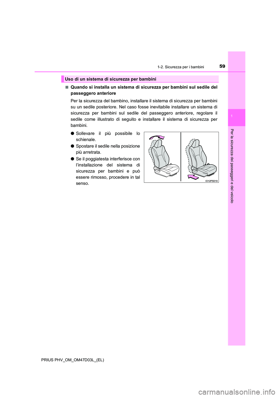 TOYOTA PRIUS PLUG-IN HYBRID 2018  Manuale duso (in Italian) 591-2. Sicurezza per i bambini
1
PRIUS PHV_OM_OM47D03L_(EL)
Per la sicurezza dei passeggeri e del veicolo
■Quando si installa un sistema di sicurezza per bambini sul sedile del 
passeggero anteriore