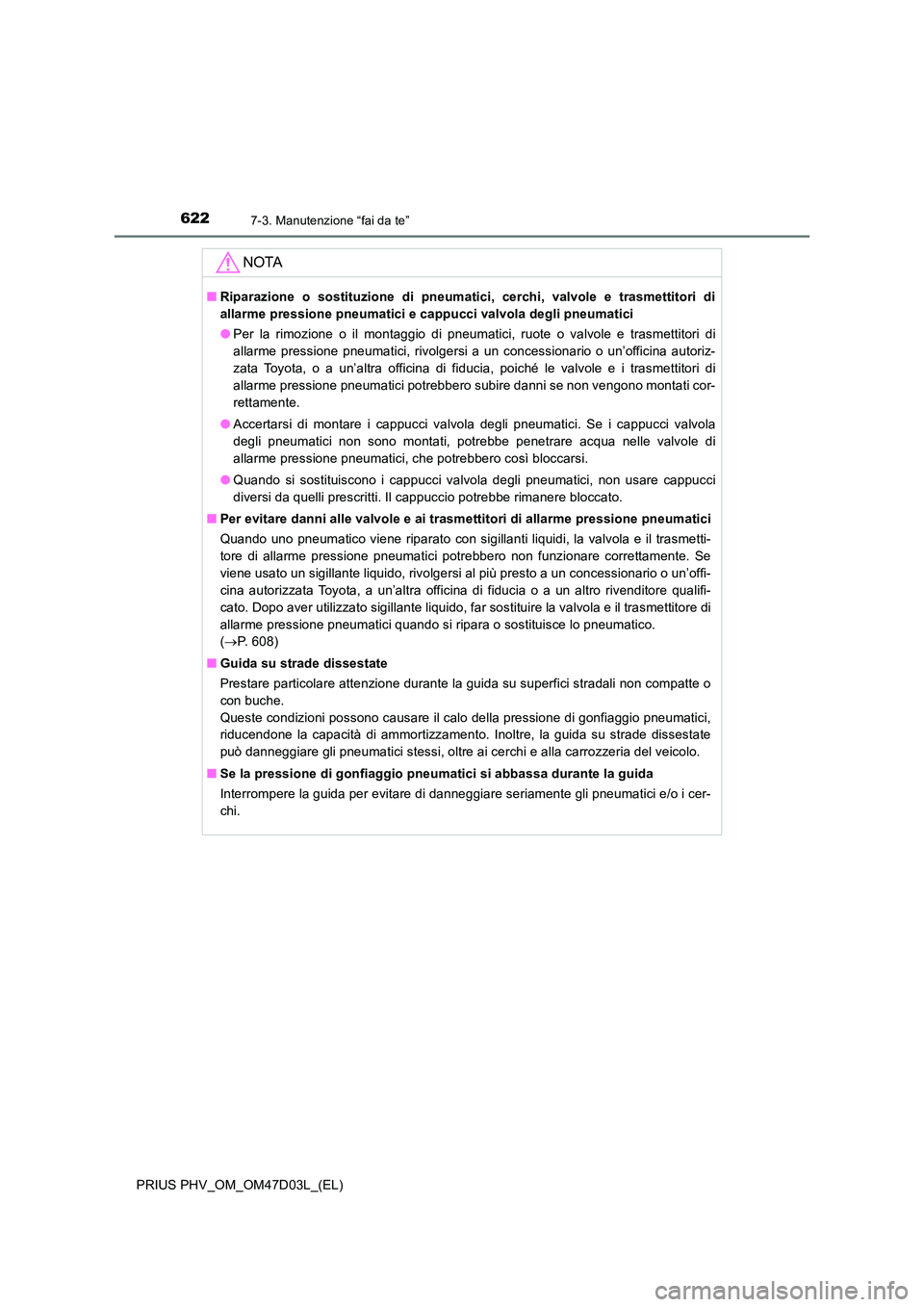 TOYOTA PRIUS PLUG-IN HYBRID 2018 Manuale duso (in Italian) 6227-3. Manutenzione “fai da te”
PRIUS PHV_OM_OM47D03L_(EL)
NOTA
■Riparazione o sostituzione di pneumatici, cerchi, valvole e trasmettitori di
allarme pressione pneumatici e cappucci valvola de TOYOTA PRIUS PLUG-IN HYBRID 2018 Manuale duso (in Italian) 6227-3. Manutenzione “fai da te”
PRIUS PHV_OM_OM47D03L_(EL)
NOTA
■Riparazione o sostituzione di pneumatici, cerchi, valvole e trasmettitori di
allarme pressione pneumatici e cappucci valvola de