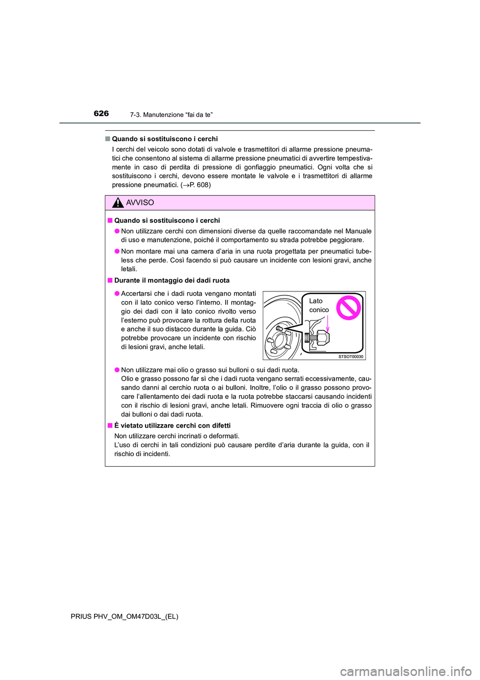 TOYOTA PRIUS PLUG-IN HYBRID 2018  Manuale duso (in Italian) 6267-3. Manutenzione “fai da te”
PRIUS PHV_OM_OM47D03L_(EL)
■Quando si sostituiscono i cerchi 
I cerchi del veicolo sono dotati di valvole e trasmettitori di allarme pressione pneuma- 
tici che 