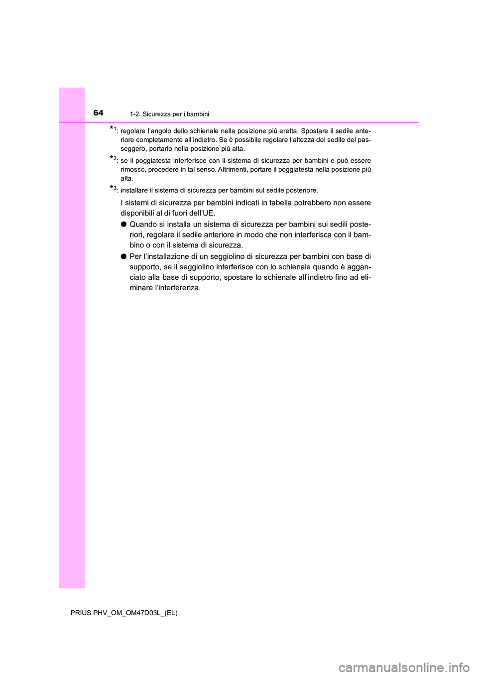 TOYOTA PRIUS PLUG-IN HYBRID 2018 Manuale duso (in Italian) 641-2. Sicurezza per i bambini
PRIUS PHV_OM_OM47D03L_(EL)
*1: regolare l’angolo dello schienale nella posizione più eretta. Spostare il sedile ante-
riore completamente all’indietro. Se è possi TOYOTA PRIUS PLUG-IN HYBRID 2018 Manuale duso (in Italian) 641-2. Sicurezza per i bambini
PRIUS PHV_OM_OM47D03L_(EL)
*1: regolare l’angolo dello schienale nella posizione più eretta. Spostare il sedile ante-
riore completamente all’indietro. Se è possi