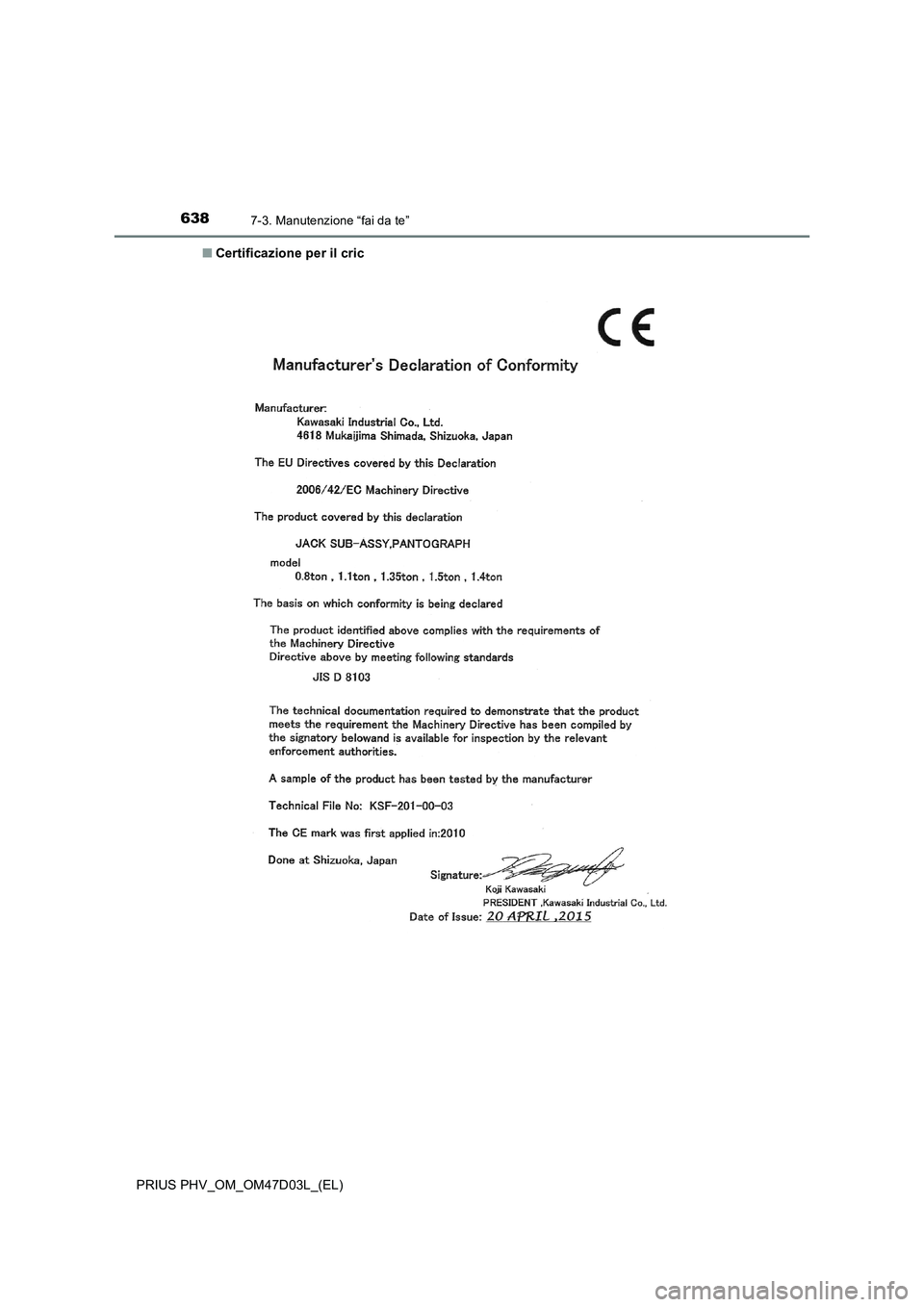 TOYOTA PRIUS PLUG-IN HYBRID 2018  Manuale duso (in Italian) 6387-3. Manutenzione “fai da te”
PRIUS PHV_OM_OM47D03L_(EL)■Certificazione per il cric 