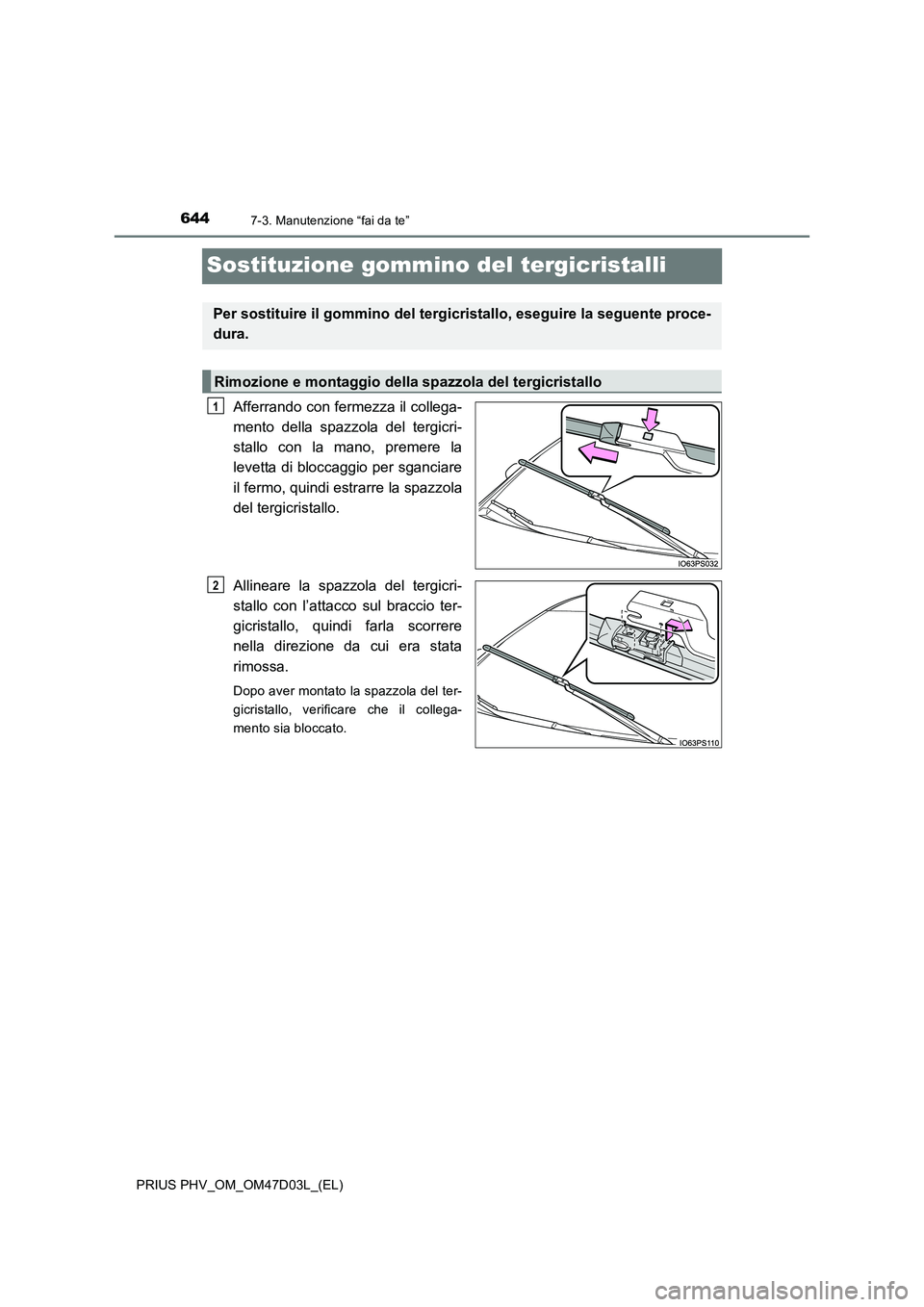 TOYOTA PRIUS PLUG-IN HYBRID 2018  Manuale duso (in Italian) 6447-3. Manutenzione “fai da te”
PRIUS PHV_OM_OM47D03L_(EL)
Sostituzione gommino del tergicristalli
Afferrando con fermezza il collega-
mento della spazzola del tergicri-
stallo con la mano, preme