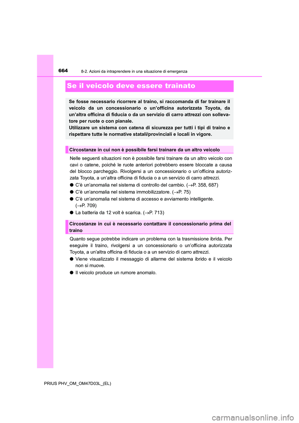 TOYOTA PRIUS PLUG-IN HYBRID 2018 Manuale duso (in Italian) 6648-2. Azioni da intraprendere in una situazione di emergenza
PRIUS PHV_OM_OM47D03L_(EL)
Se il veicolo deve essere trainato
Nelle seguenti situazioni non è possibile farsi trainare da un altro veico TOYOTA PRIUS PLUG-IN HYBRID 2018 Manuale duso (in Italian) 6648-2. Azioni da intraprendere in una situazione di emergenza
PRIUS PHV_OM_OM47D03L_(EL)
Se il veicolo deve essere trainato
Nelle seguenti situazioni non è possibile farsi trainare da un altro veico