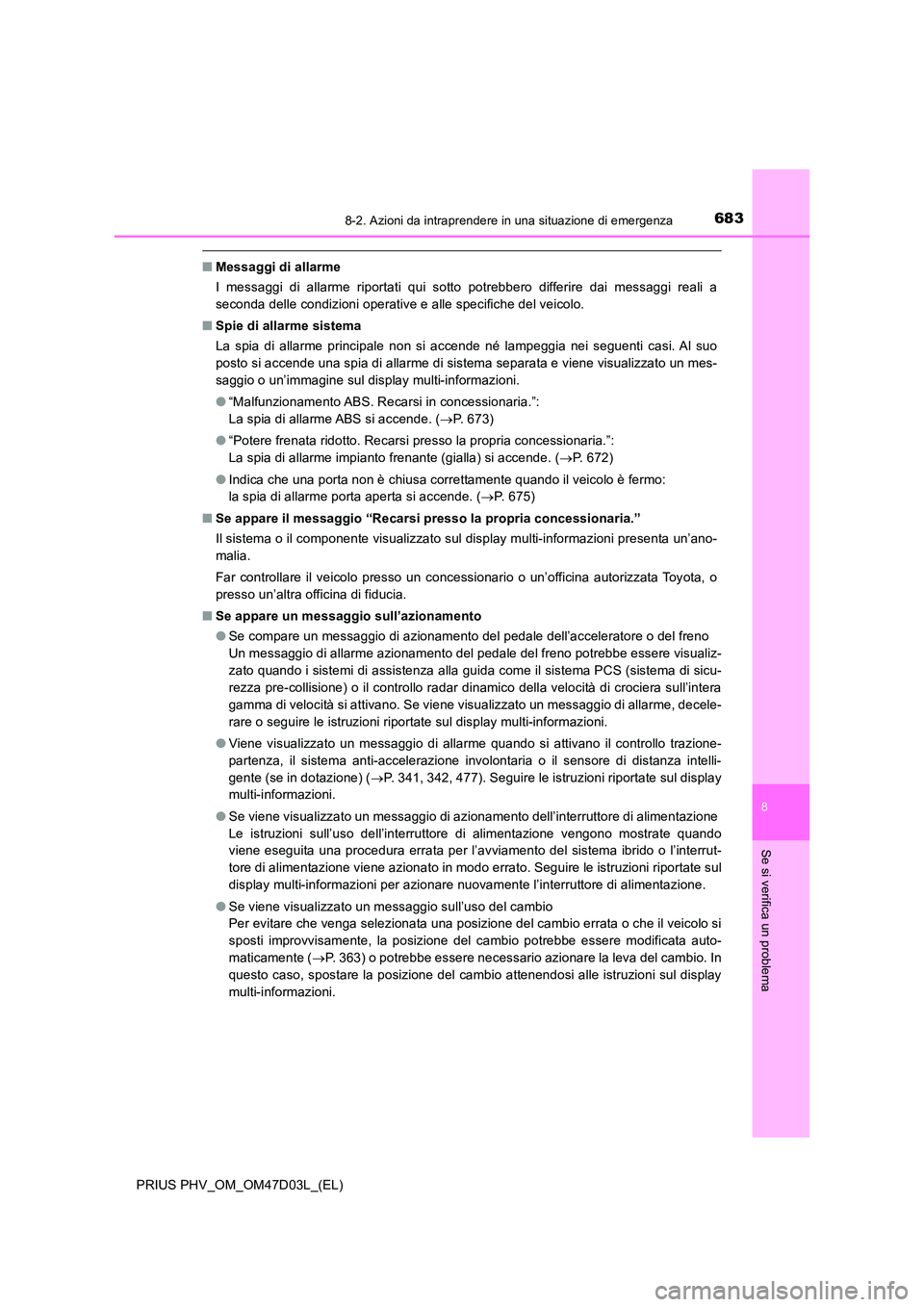 TOYOTA PRIUS PLUG-IN HYBRID 2018 Manuale duso (in Italian) 6838-2. Azioni da intraprendere in una situazione di emergenza
PRIUS PHV_OM_OM47D03L_(EL)
8
Se si verifica un problema
■Messaggi di allarme
I messaggi di allarme riportati qui sotto potrebbero diff TOYOTA PRIUS PLUG-IN HYBRID 2018 Manuale duso (in Italian) 6838-2. Azioni da intraprendere in una situazione di emergenza
PRIUS PHV_OM_OM47D03L_(EL)
8
Se si verifica un problema
■Messaggi di allarme
I messaggi di allarme riportati qui sotto potrebbero diff