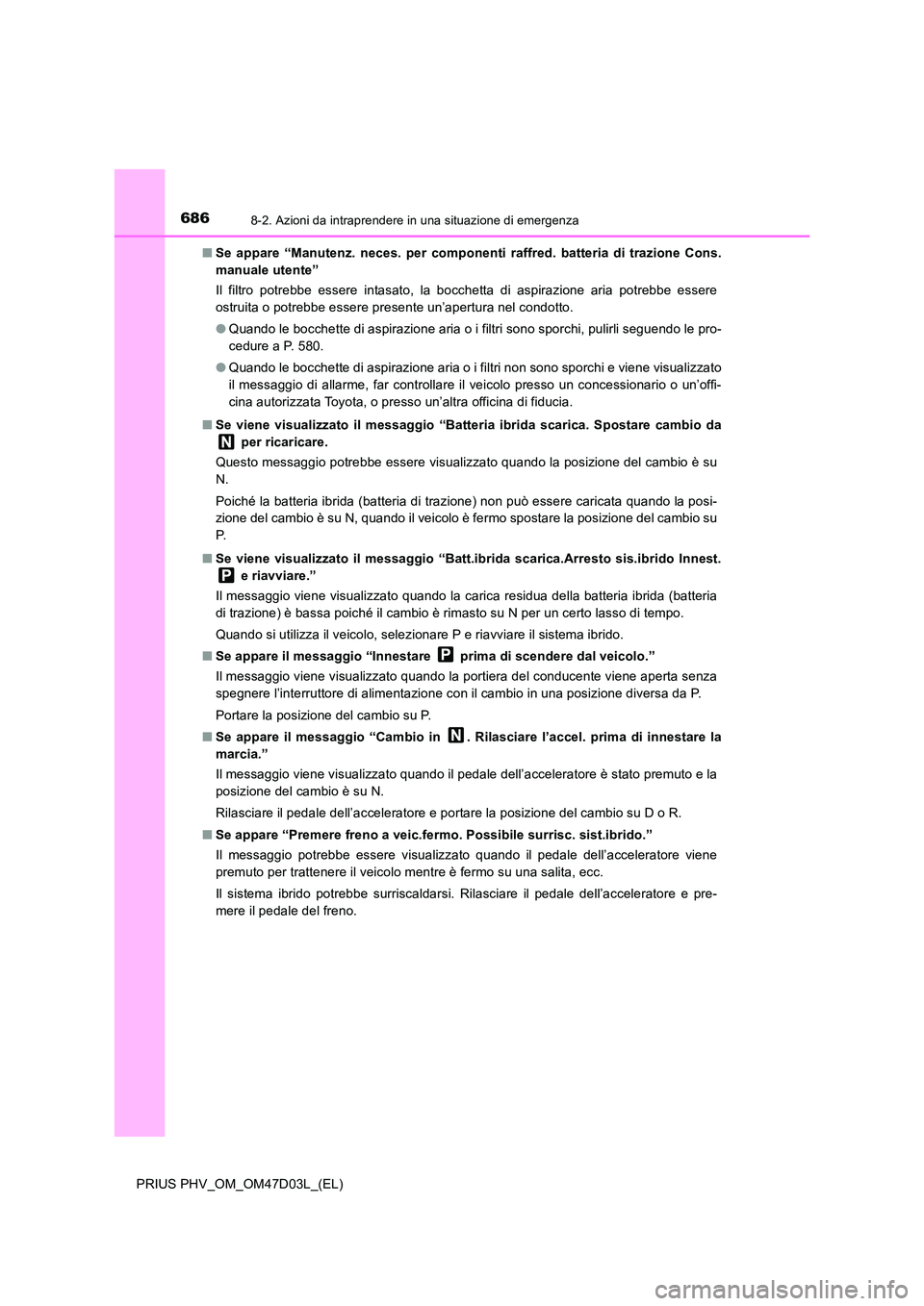 TOYOTA PRIUS PLUG-IN HYBRID 2018 Manuale duso (in Italian) 6868-2. Azioni da intraprendere in una situazione di emergenza
PRIUS PHV_OM_OM47D03L_(EL)
■ Se appare “Manutenz. neces. per componenti raffred. batteria di trazione Cons.
manuale utente”
Il f TOYOTA PRIUS PLUG-IN HYBRID 2018 Manuale duso (in Italian) 6868-2. Azioni da intraprendere in una situazione di emergenza
PRIUS PHV_OM_OM47D03L_(EL)
■ Se appare “Manutenz. neces. per componenti raffred. batteria di trazione Cons.
manuale utente”
Il f