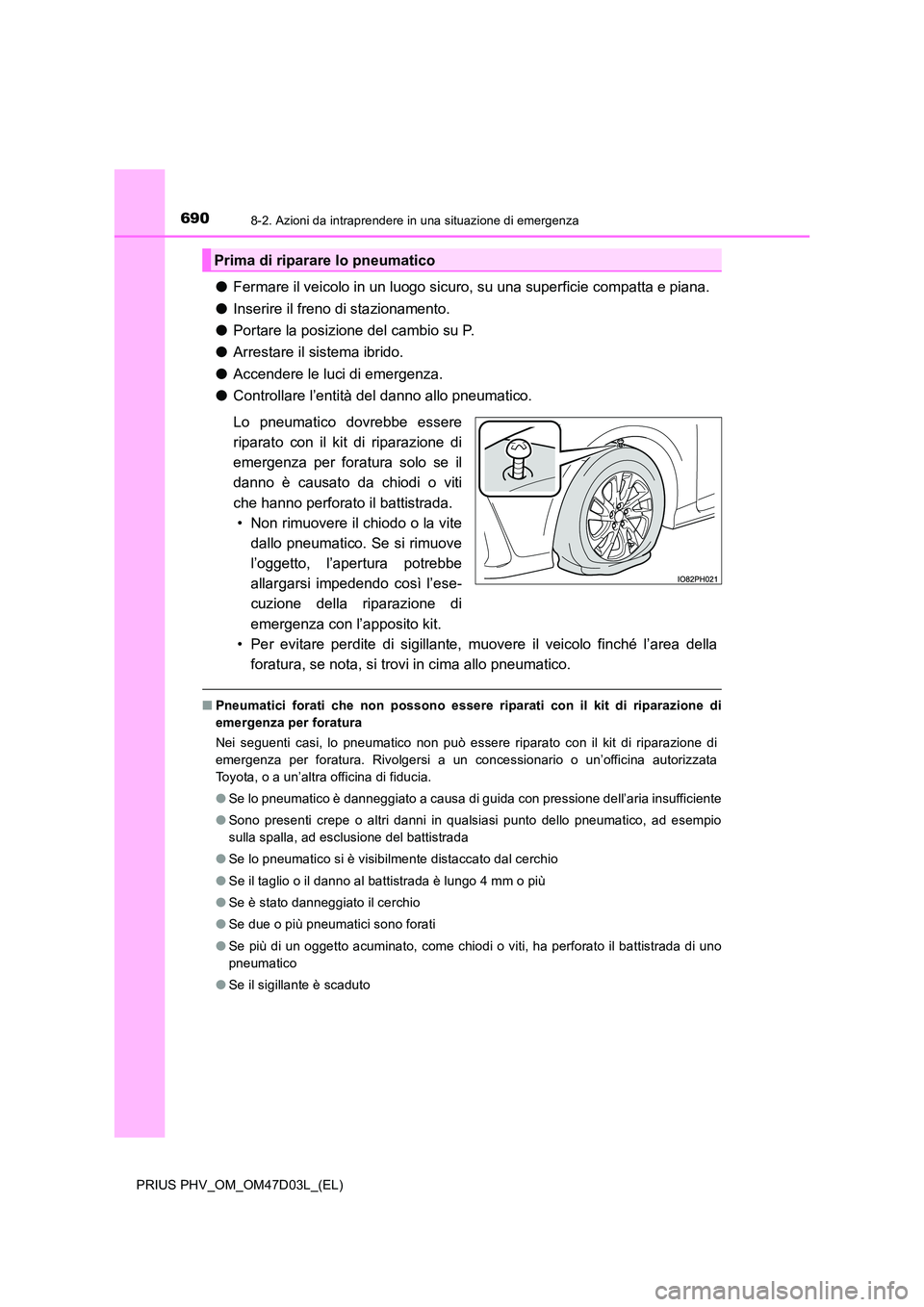 TOYOTA PRIUS PLUG-IN HYBRID 2018  Manuale duso (in Italian) 6908-2. Azioni da intraprendere in una situazione di emergenza
PRIUS PHV_OM_OM47D03L_(EL)
●Fermare il veicolo in un luogo sicuro, su una superficie compatta e piana. 
● Inserire il freno di stazio