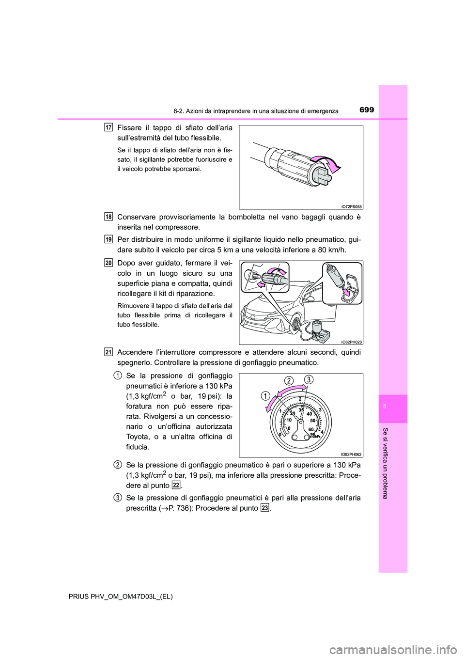 TOYOTA PRIUS PLUG-IN HYBRID 2018 Manuale duso (in Italian) 6998-2. Azioni da intraprendere in una situazione di emergenza
PRIUS PHV_OM_OM47D03L_(EL)
8
Se si verifica un problema
Fissare il tappo di sfiato dell’aria
sull’estremità del tubo flessibile.
Se TOYOTA PRIUS PLUG-IN HYBRID 2018 Manuale duso (in Italian) 6998-2. Azioni da intraprendere in una situazione di emergenza
PRIUS PHV_OM_OM47D03L_(EL)
8
Se si verifica un problema
Fissare il tappo di sfiato dell’aria
sull’estremità del tubo flessibile.
Se