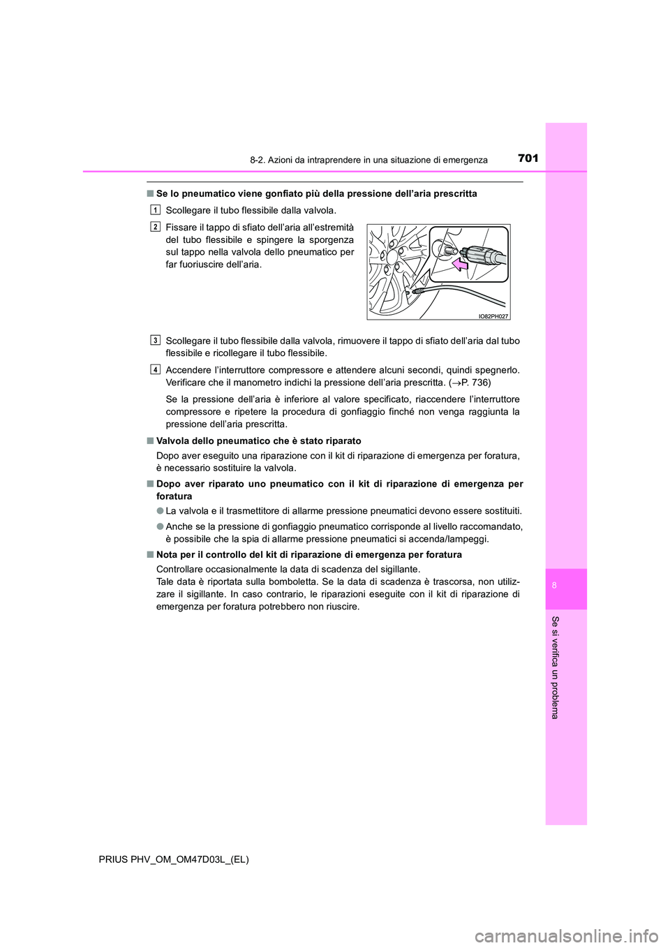 TOYOTA PRIUS PLUG-IN HYBRID 2018 Manuale duso (in Italian) 7018-2. Azioni da intraprendere in una situazione di emergenza
PRIUS PHV_OM_OM47D03L_(EL)
8
Se si verifica un problema
■Se lo pneumatico viene gonfiato più della pressione dell’aria prescritta
S TOYOTA PRIUS PLUG-IN HYBRID 2018 Manuale duso (in Italian) 7018-2. Azioni da intraprendere in una situazione di emergenza
PRIUS PHV_OM_OM47D03L_(EL)
8
Se si verifica un problema
■Se lo pneumatico viene gonfiato più della pressione dell’aria prescritta
S