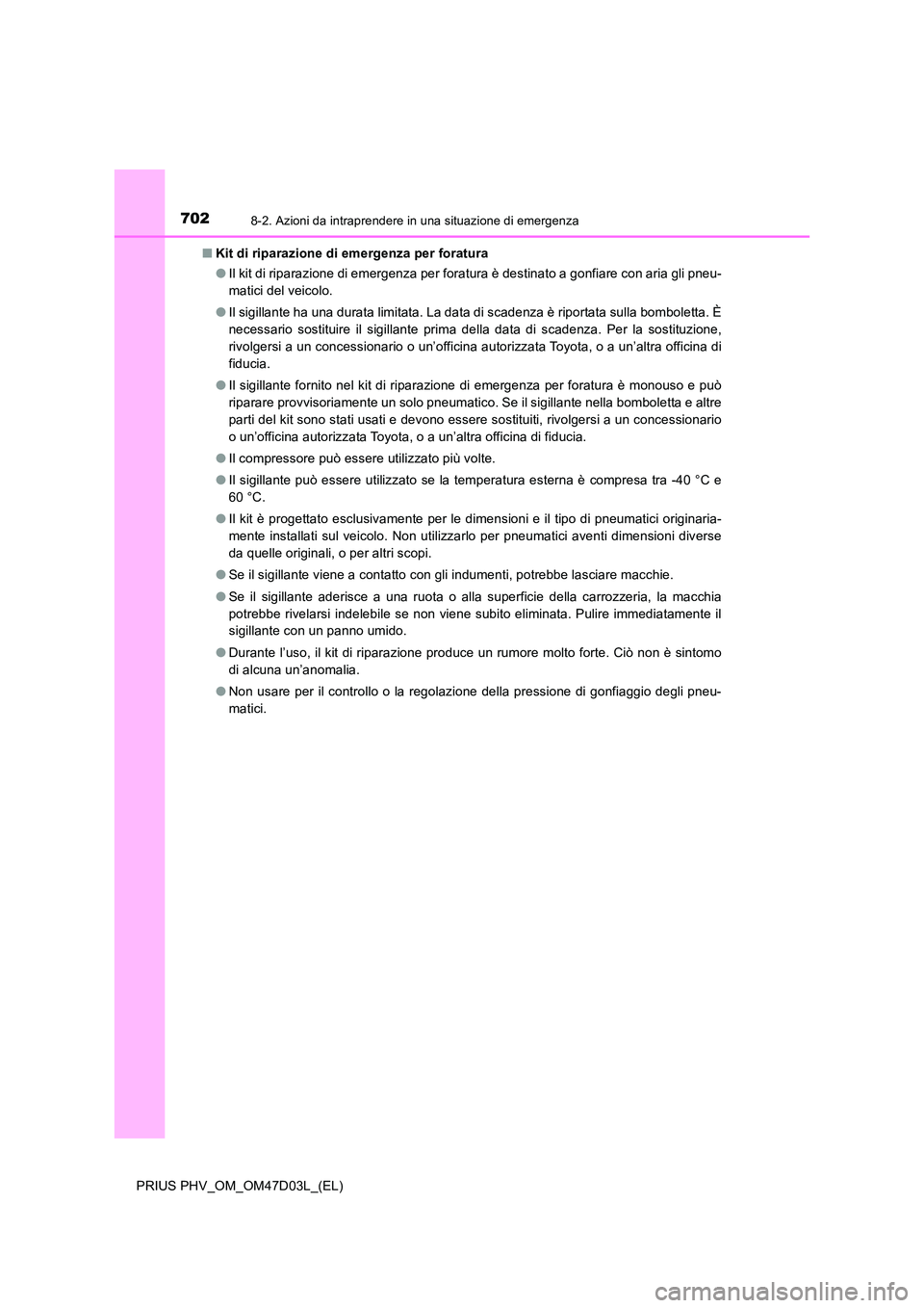 TOYOTA PRIUS PLUG-IN HYBRID 2018 Manuale duso (in Italian) 7028-2. Azioni da intraprendere in una situazione di emergenza
PRIUS PHV_OM_OM47D03L_(EL)
■ Kit di riparazione di emergenza per foratura
● Il kit di riparazione di emergenza per foratura è dest TOYOTA PRIUS PLUG-IN HYBRID 2018 Manuale duso (in Italian) 7028-2. Azioni da intraprendere in una situazione di emergenza
PRIUS PHV_OM_OM47D03L_(EL)
■ Kit di riparazione di emergenza per foratura
● Il kit di riparazione di emergenza per foratura è dest