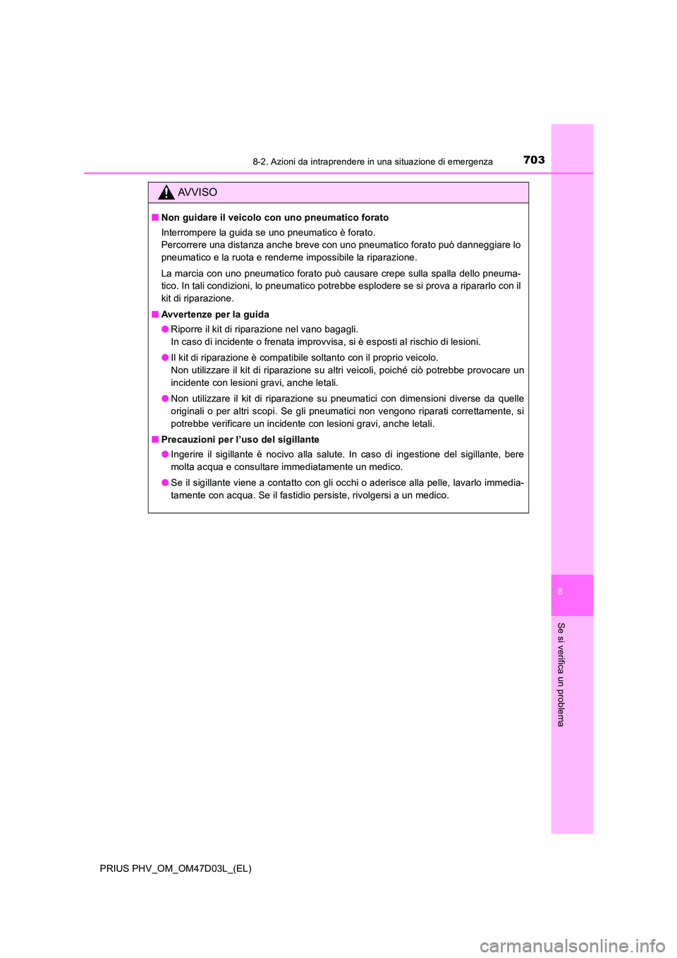 TOYOTA PRIUS PLUG-IN HYBRID 2018 Manuale duso (in Italian) 7038-2. Azioni da intraprendere in una situazione di emergenza
PRIUS PHV_OM_OM47D03L_(EL)
8
Se si verifica un problema
AVVISO
■Non guidare il veicolo con uno pneumatico forato
Interrompere la guida TOYOTA PRIUS PLUG-IN HYBRID 2018 Manuale duso (in Italian) 7038-2. Azioni da intraprendere in una situazione di emergenza
PRIUS PHV_OM_OM47D03L_(EL)
8
Se si verifica un problema
AVVISO
■Non guidare il veicolo con uno pneumatico forato
Interrompere la guida