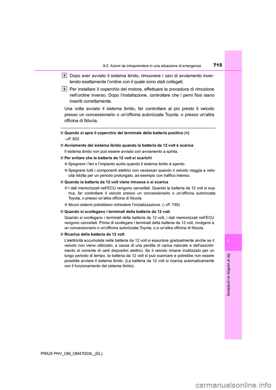TOYOTA PRIUS PLUG-IN HYBRID 2018 Manuale duso (in Italian) 7158-2. Azioni da intraprendere in una situazione di emergenza
PRIUS PHV_OM_OM47D03L_(EL)
8
Se si verifica un problema
Dopo aver avviato il sistema ibrido, rimuovere i cavi di avviamento inver-
tendo TOYOTA PRIUS PLUG-IN HYBRID 2018 Manuale duso (in Italian) 7158-2. Azioni da intraprendere in una situazione di emergenza
PRIUS PHV_OM_OM47D03L_(EL)
8
Se si verifica un problema
Dopo aver avviato il sistema ibrido, rimuovere i cavi di avviamento inver-
tendo