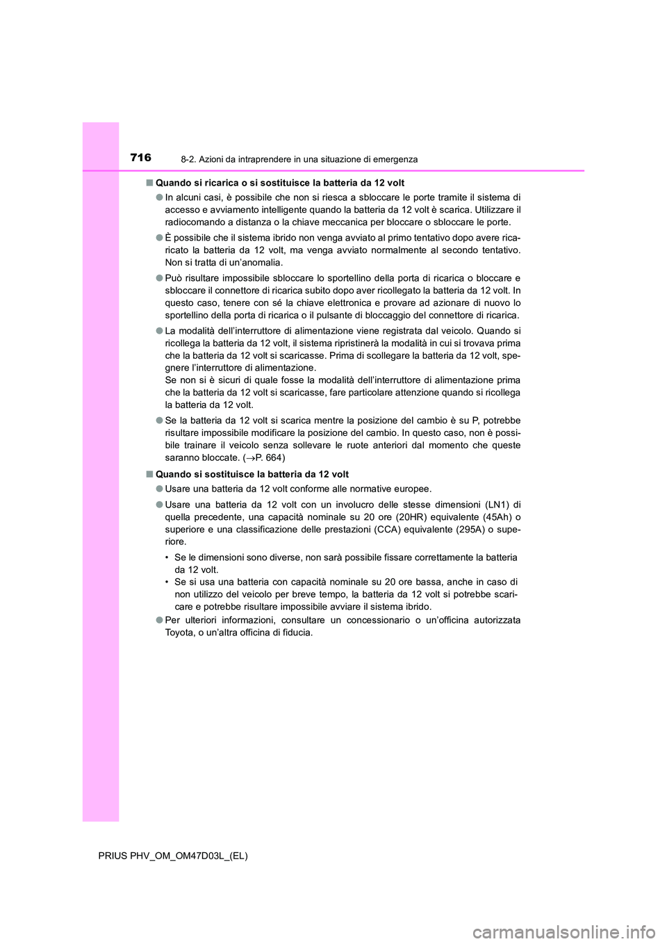 TOYOTA PRIUS PLUG-IN HYBRID 2018 Manuale duso (in Italian) 7168-2. Azioni da intraprendere in una situazione di emergenza
PRIUS PHV_OM_OM47D03L_(EL)
■ Quando si ricarica o si sostituisce la batteria da 12 volt
● In alcuni casi, è possibile che non si r TOYOTA PRIUS PLUG-IN HYBRID 2018 Manuale duso (in Italian) 7168-2. Azioni da intraprendere in una situazione di emergenza
PRIUS PHV_OM_OM47D03L_(EL)
■ Quando si ricarica o si sostituisce la batteria da 12 volt
● In alcuni casi, è possibile che non si r