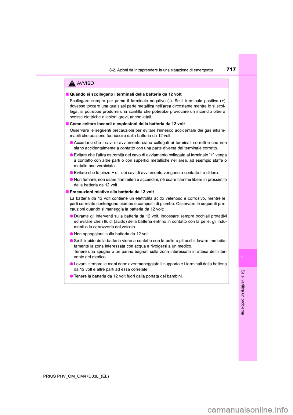 TOYOTA PRIUS PLUG-IN HYBRID 2018 Manuale duso (in Italian) 7178-2. Azioni da intraprendere in una situazione di emergenza
PRIUS PHV_OM_OM47D03L_(EL)
8
Se si verifica un problema
AVVISO
■Quando si scollegano i terminali della batteria da 12 volt
Scollegare TOYOTA PRIUS PLUG-IN HYBRID 2018 Manuale duso (in Italian) 7178-2. Azioni da intraprendere in una situazione di emergenza
PRIUS PHV_OM_OM47D03L_(EL)
8
Se si verifica un problema
AVVISO
■Quando si scollegano i terminali della batteria da 12 volt
Scollegare