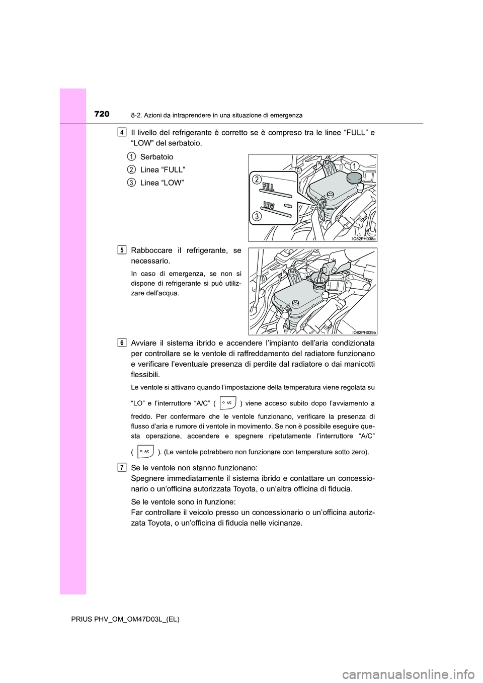 TOYOTA PRIUS PLUG-IN HYBRID 2018 Manuale duso (in Italian) 7208-2. Azioni da intraprendere in una situazione di emergenza
PRIUS PHV_OM_OM47D03L_(EL)
Il livello del refrigerante è corretto se è compreso tra le linee “FULL” e
“LOW” del serbatoio.
Se TOYOTA PRIUS PLUG-IN HYBRID 2018 Manuale duso (in Italian) 7208-2. Azioni da intraprendere in una situazione di emergenza
PRIUS PHV_OM_OM47D03L_(EL)
Il livello del refrigerante è corretto se è compreso tra le linee “FULL” e
“LOW” del serbatoio.
Se