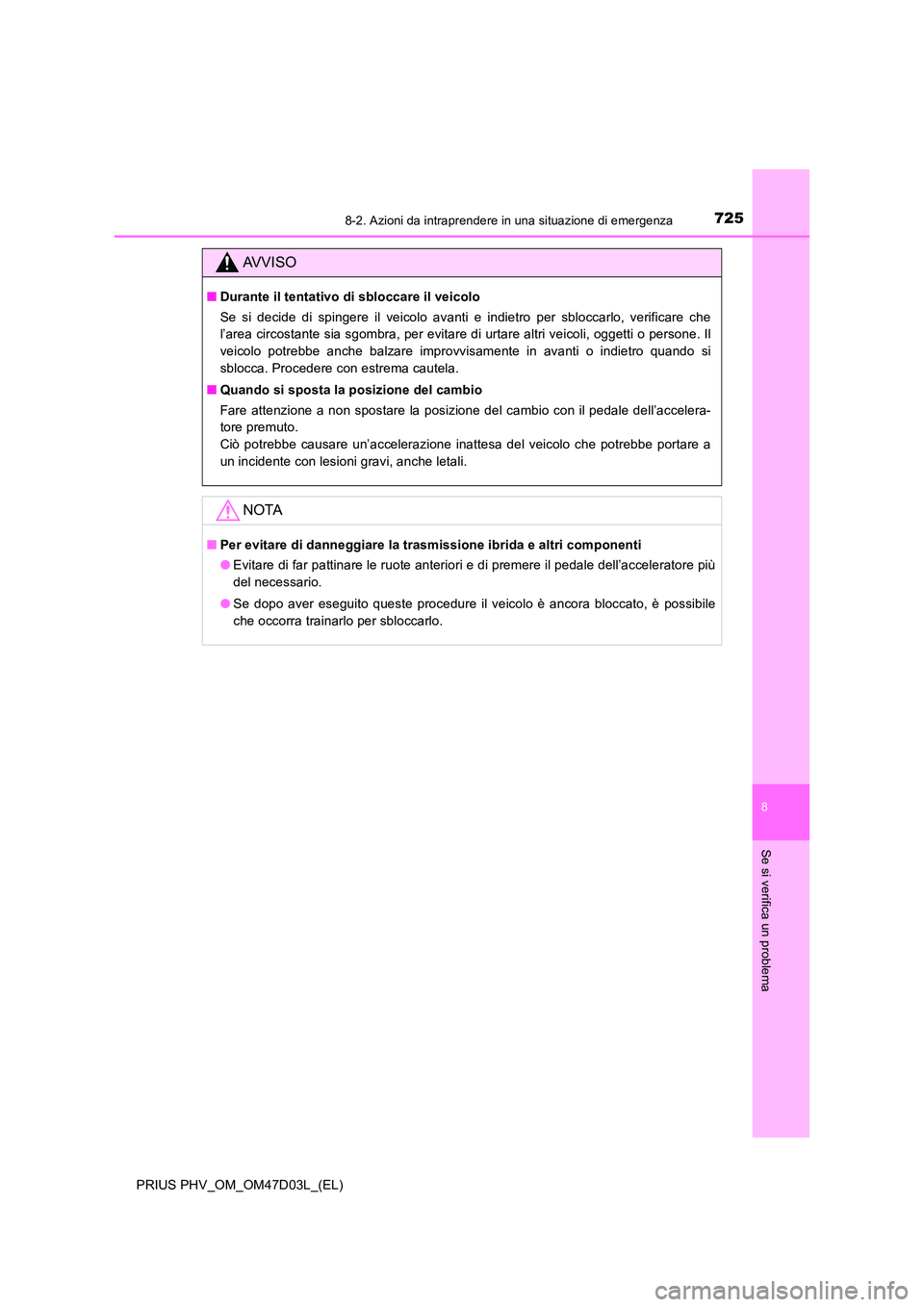 TOYOTA PRIUS PLUG-IN HYBRID 2018 Manuale duso (in Italian) 7258-2. Azioni da intraprendere in una situazione di emergenza
PRIUS PHV_OM_OM47D03L_(EL)
8
Se si verifica un problema
AVVISO
■Durante il tentativo di sbloccare il veicolo
Se si decide di spingere TOYOTA PRIUS PLUG-IN HYBRID 2018 Manuale duso (in Italian) 7258-2. Azioni da intraprendere in una situazione di emergenza
PRIUS PHV_OM_OM47D03L_(EL)
8
Se si verifica un problema
AVVISO
■Durante il tentativo di sbloccare il veicolo
Se si decide di spingere