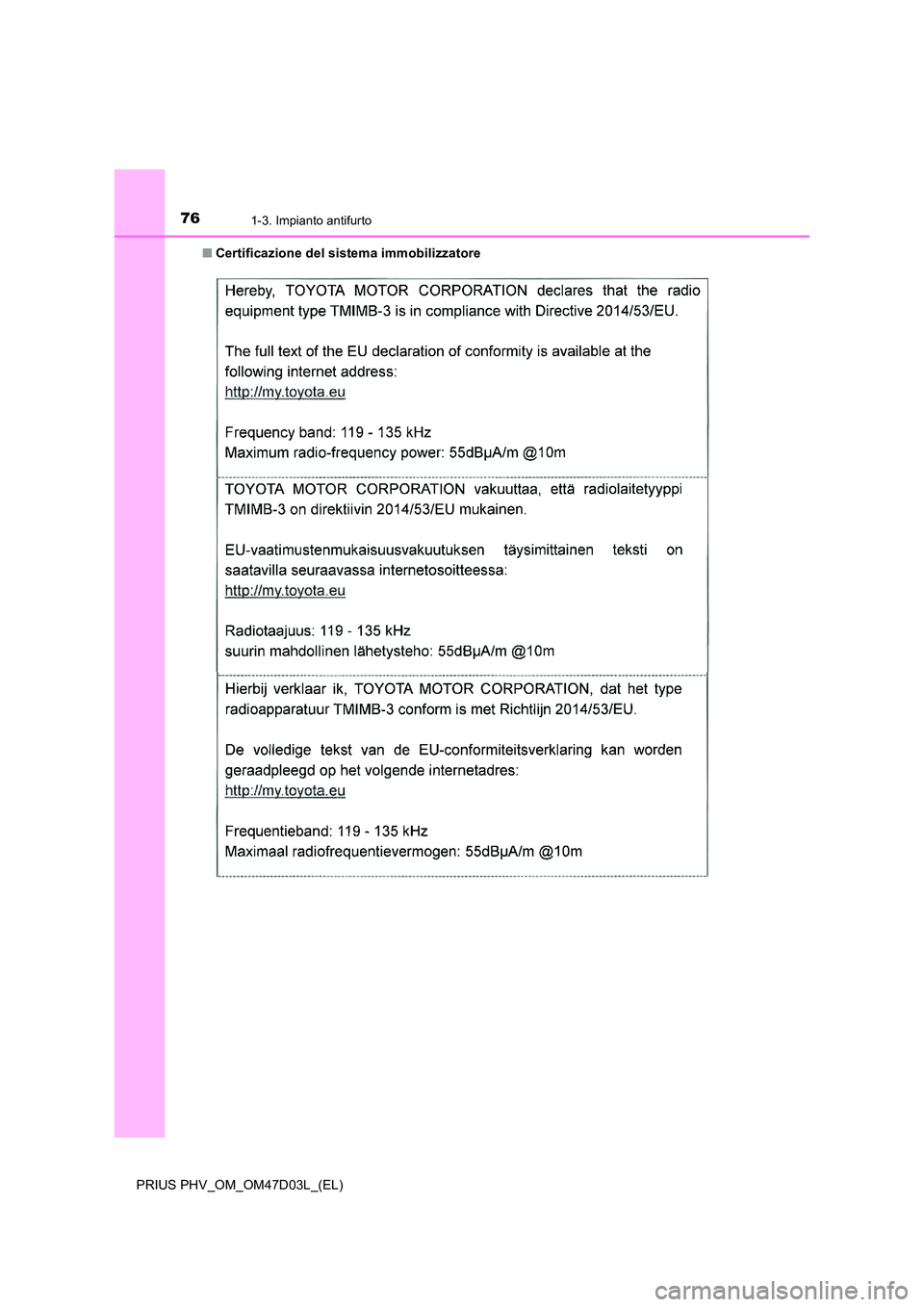 TOYOTA PRIUS PLUG-IN HYBRID 2018  Manuale duso (in Italian) 761-3. Impianto antifurto
PRIUS PHV_OM_OM47D03L_(EL) 
■ Certificazione del sistema immobilizzatore  