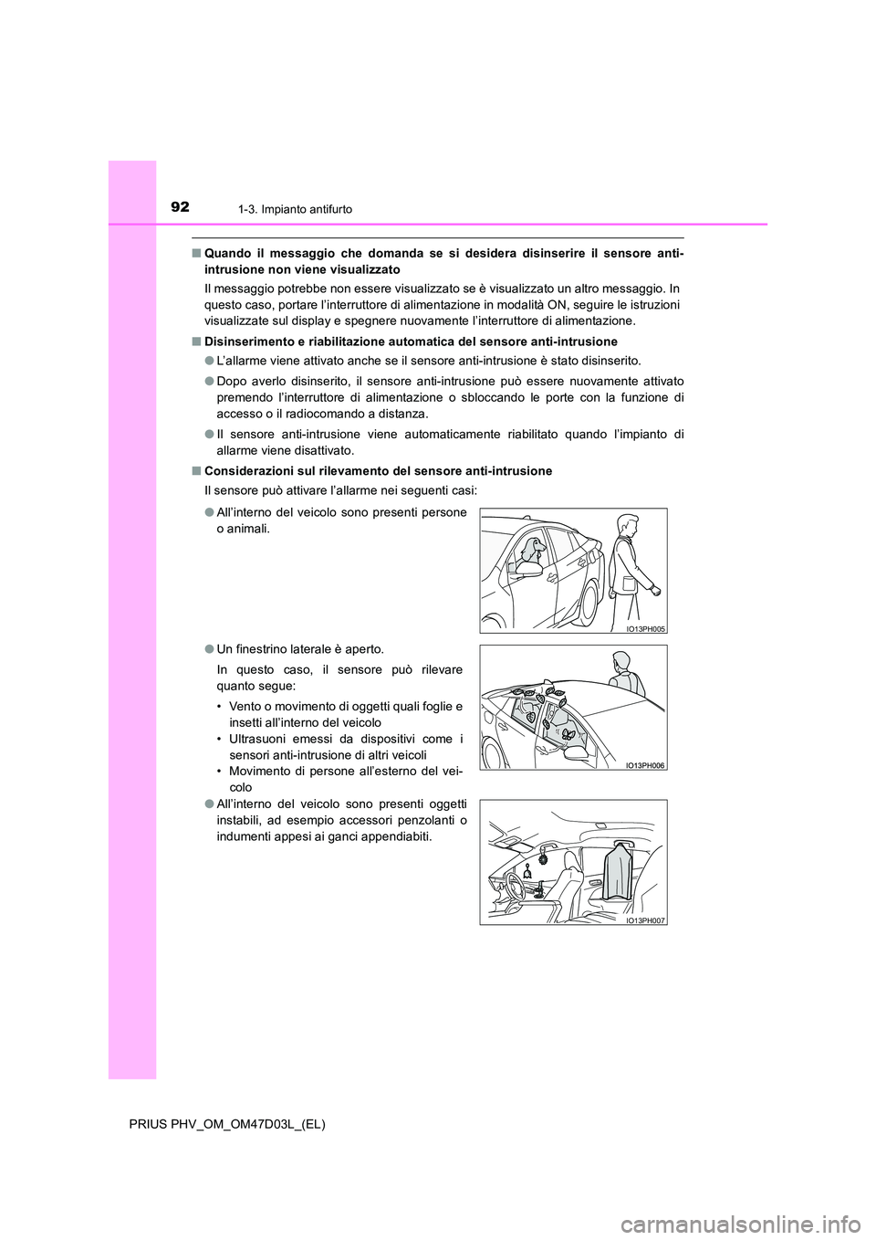 TOYOTA PRIUS PLUG-IN HYBRID 2018  Manuale duso (in Italian) 921-3. Impianto antifurto
PRIUS PHV_OM_OM47D03L_(EL)
■Quando il messaggio che domanda se si desidera disinserire il sensore anti- 
intrusione non viene visualizzato 
Il messaggio potrebbe non essere