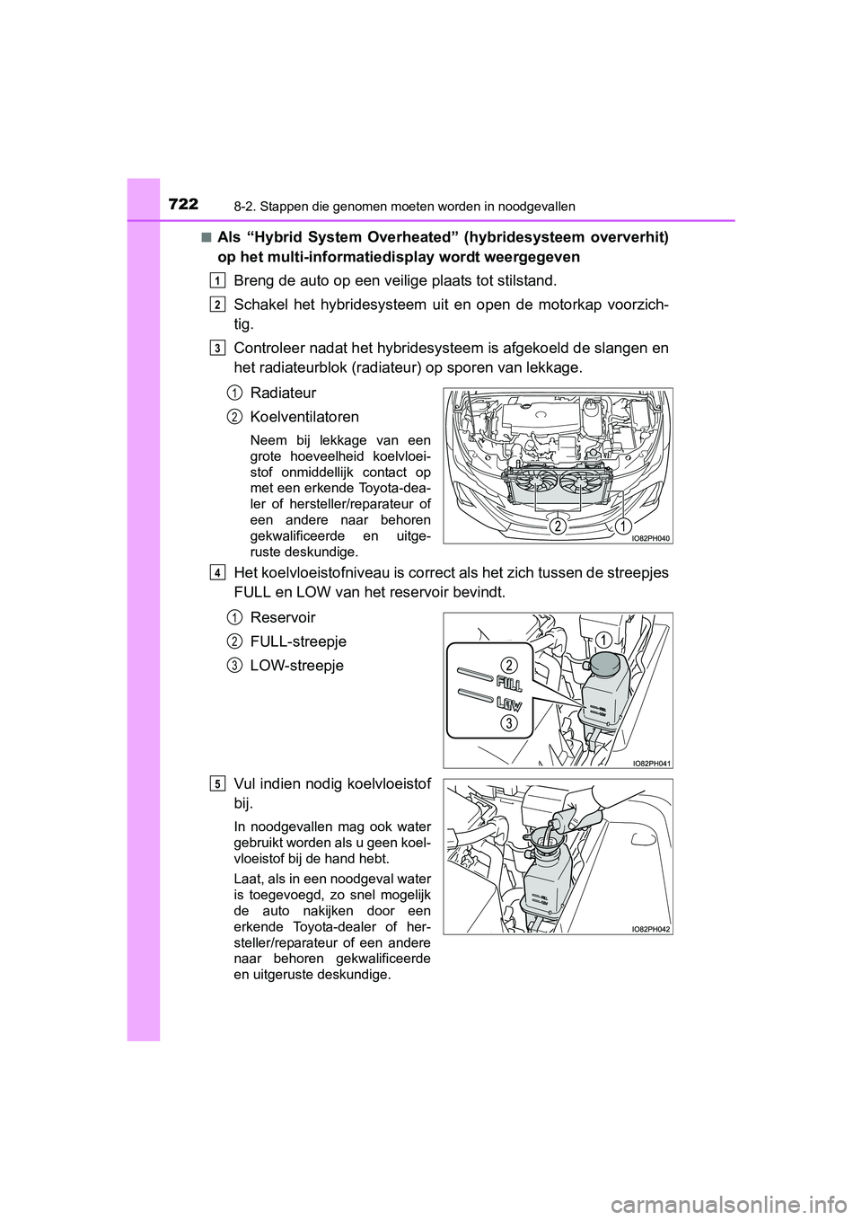 TOYOTA PRIUS PLUG-IN HYBRID 2018  Instructieboekje (in Dutch) 7228-2. Stappen die genomen moeten worden in noodgevallen
PRIUS PHV_OM_OM47C18E_(EE)■
Als  “Hybrid  System  Overheated”  (hybridesysteem  oververhit)
op het multi-informatiedi
splay wordt weerge