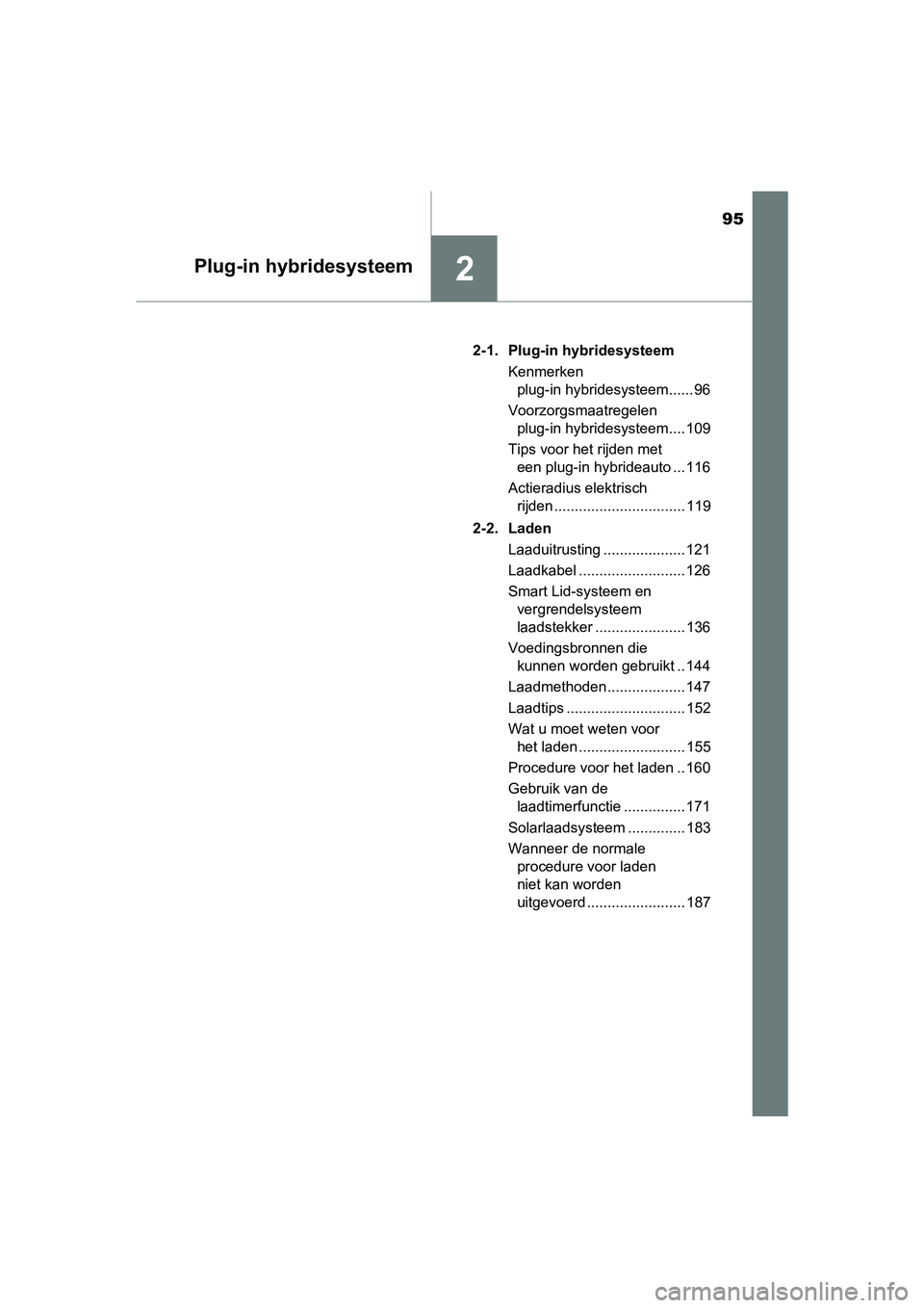 TOYOTA PRIUS PLUG-IN HYBRID 2018  Instructieboekje (in Dutch) 95
2Plug-in hybridesysteem
PRIUS PHV_OM_OM47C18E_(EE)2-1. Plug-in hybridesysteem
Kenmerken plug-in hybridesysteem...... 96
Voorzorgsmaatregelen  plug-in hybridesysteem.... 109
Tips voor het rijden met