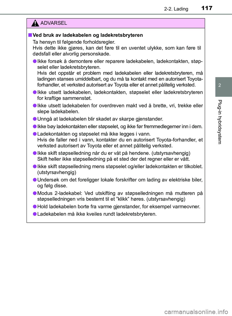 TOYOTA PRIUS PLUG-IN HYBRID 2018  Instruksjoner for bruk (in Norwegian) 1172-2. Lading
2
Plug-in hybridsystem
OM47C99NO
ADVARSEL
n Ved bruk av ladekabelen og ladekretsbryteren
Ta hensyn til følgende forholdsregler.
Hvis dette ikke gjøres, kan det føre til en uventet ul