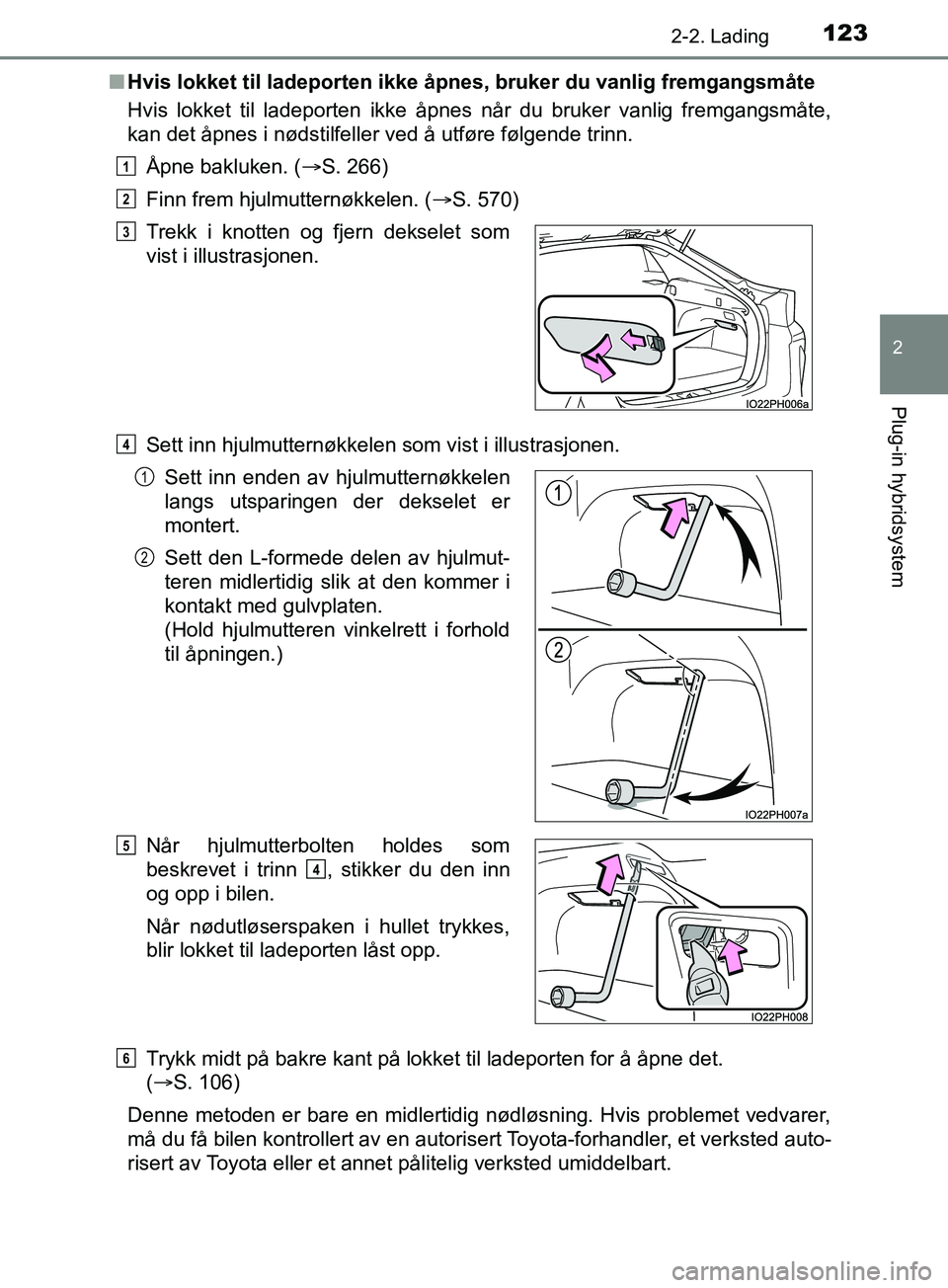TOYOTA PRIUS PLUG-IN HYBRID 2018  Instruksjoner for bruk (in Norwegian) 1232-2. Lading
2
Plug-in hybridsystem
OM47C99NOn
Hvis lokket til ladeporten ikke åpn es, bruker du vanlig fremgangsmåte
Hvis lokket til ladeporten ikke åpnes når du bruker vanlig fremgangsmåte,
k