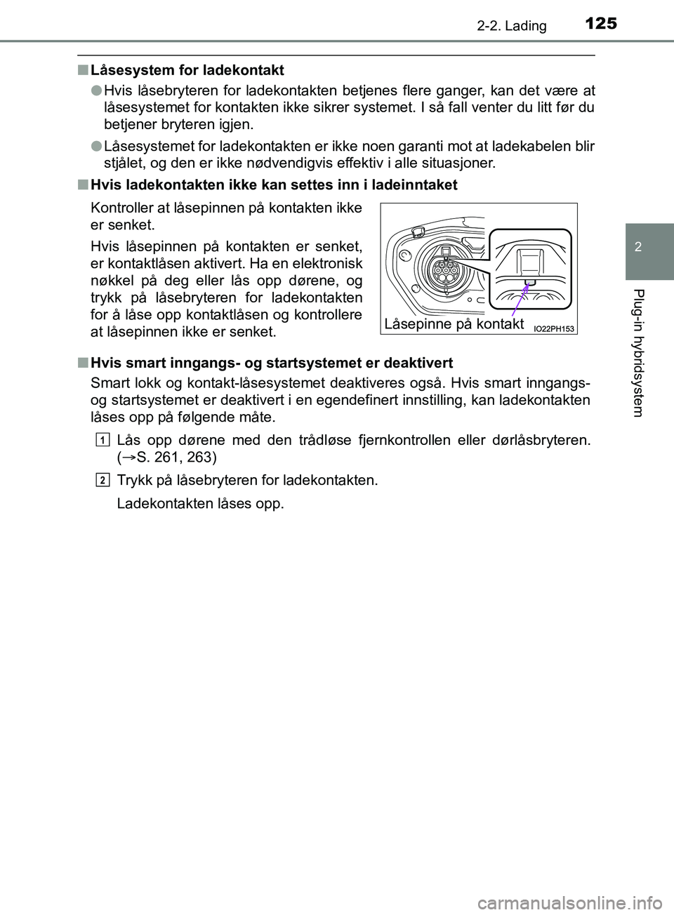 TOYOTA PRIUS PLUG-IN HYBRID 2018  Instruksjoner for bruk (in Norwegian) 1252-2. Lading
2
Plug-in hybridsystem
OM47C99NO
nLåsesystem for ladekontakt
lHvis låsebryteren for ladekontakten betjenes flere ganger, kan det være at
låsesystemet for kontakten ikke sikrer syste