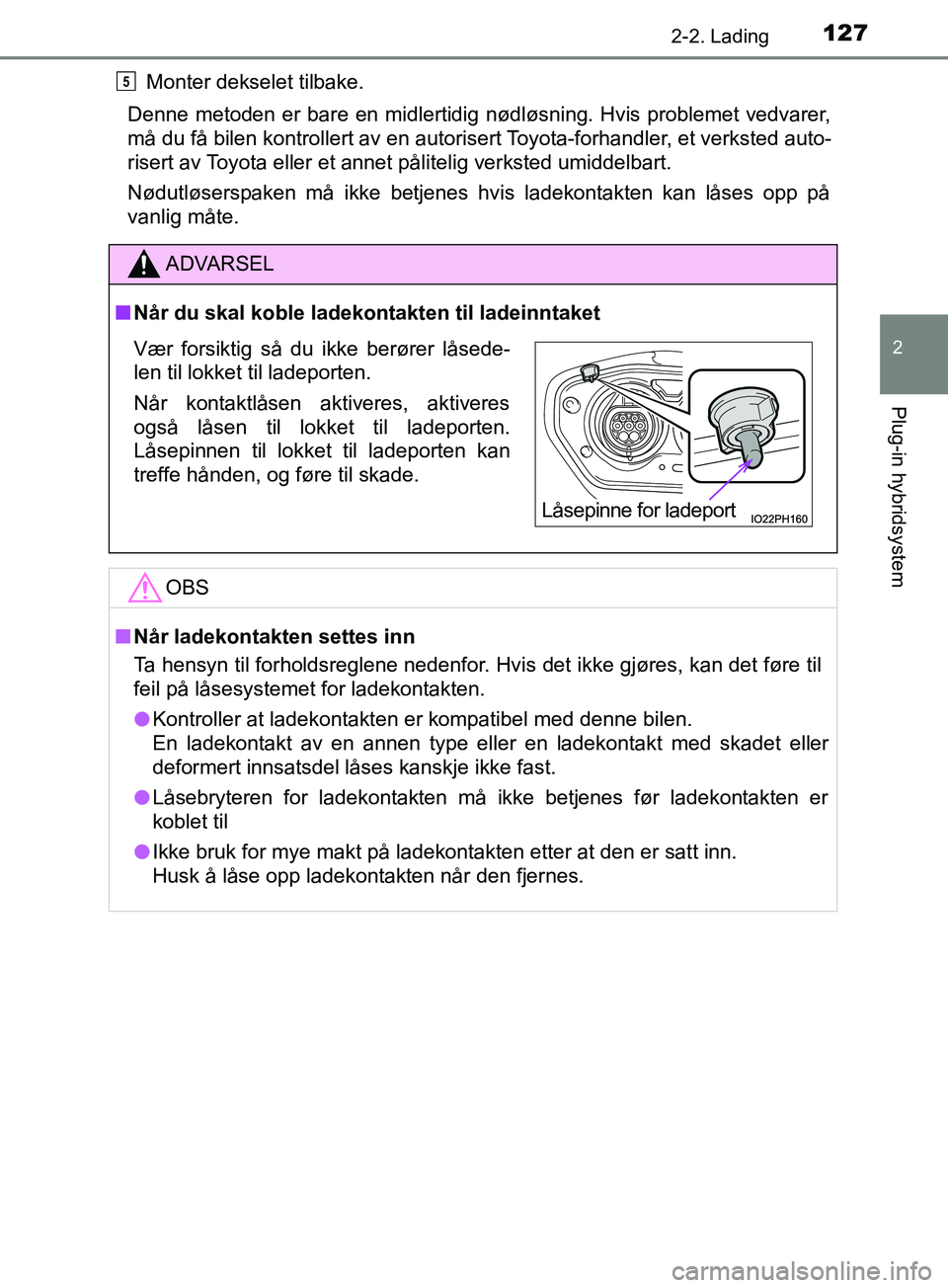 TOYOTA PRIUS PLUG-IN HYBRID 2018  Instruksjoner for bruk (in Norwegian) 1272-2. Lading
2
Plug-in hybridsystem
OM47C99NOMonter dekselet tilbake.
Denne metoden er bare en midlertidig nødløsning. Hvis problemet vedvarer,
må du få bilen kontrollert av en autorisert Toyota