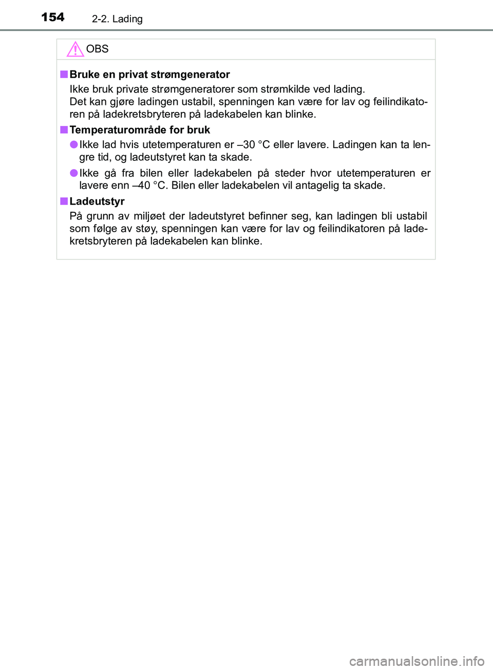 TOYOTA PRIUS PLUG-IN HYBRID 2018  Instruksjoner for bruk (in Norwegian) 1542-2. Lading
OM47C99NOOBS
n
Bruke en privat strømgenerator
Ikke bruk private strømgeneratorer som strømkilde ved lading.
Det kan gjøre ladingen ustabil, spenningen kan være for lav og feilindik