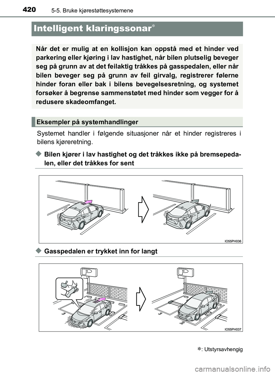 TOYOTA PRIUS PLUG-IN HYBRID 2018  Instruksjoner for bruk (in Norwegian) 4205-5. Bruke kjørestøttesystemene
OM47C99NO
Intelligent klaringssonar
Systemet handler i følgende situasjoner når et hinder registreres i
bilens kjøreretning.
uBilen kjører i lav hastighet o