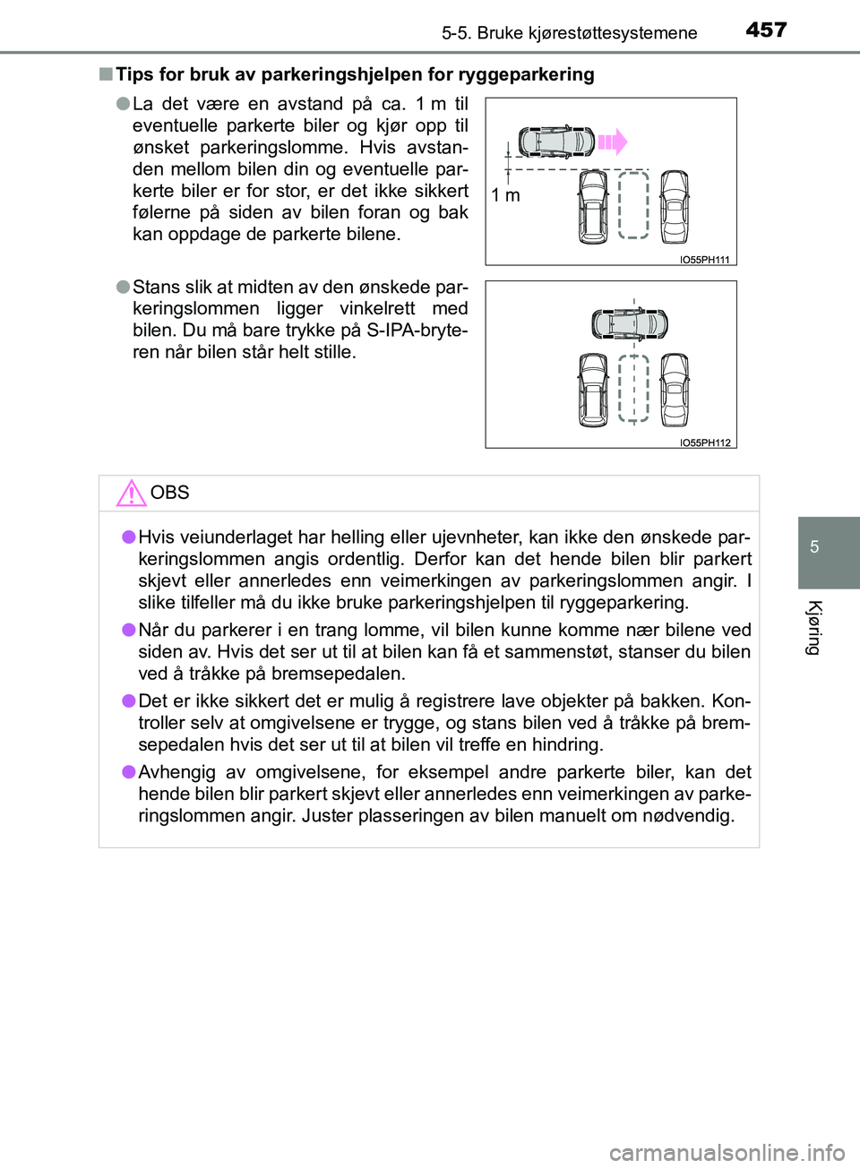 TOYOTA PRIUS PLUG-IN HYBRID 2018  Instruksjoner for bruk (in Norwegian) 4575-5. Bruke kjørestøttesystemene
OM47C99NO
5
Kjøring
nTips for bruk av parkeringshjelpen for ryggeparkering
lLa det være en avstand på ca. 1 m til
eventuelle parkerte biler og kjør opp til
øn