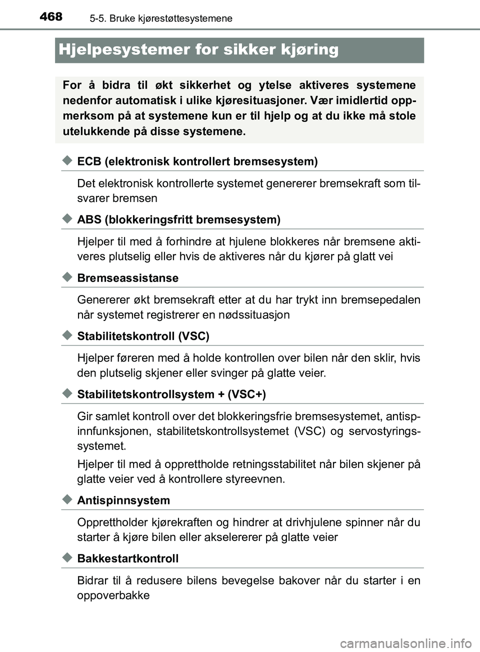 TOYOTA PRIUS PLUG-IN HYBRID 2018  Instruksjoner for bruk (in Norwegian) 4685-5. Bruke kjørestøttesystemene
OM47C99NO
Hjelpesystemer for sikker kjøring
uECB (elektronisk kontrollert bremsesystem)
Det elektronisk kontrollerte systemet genererer bremsekraft som til-
svare