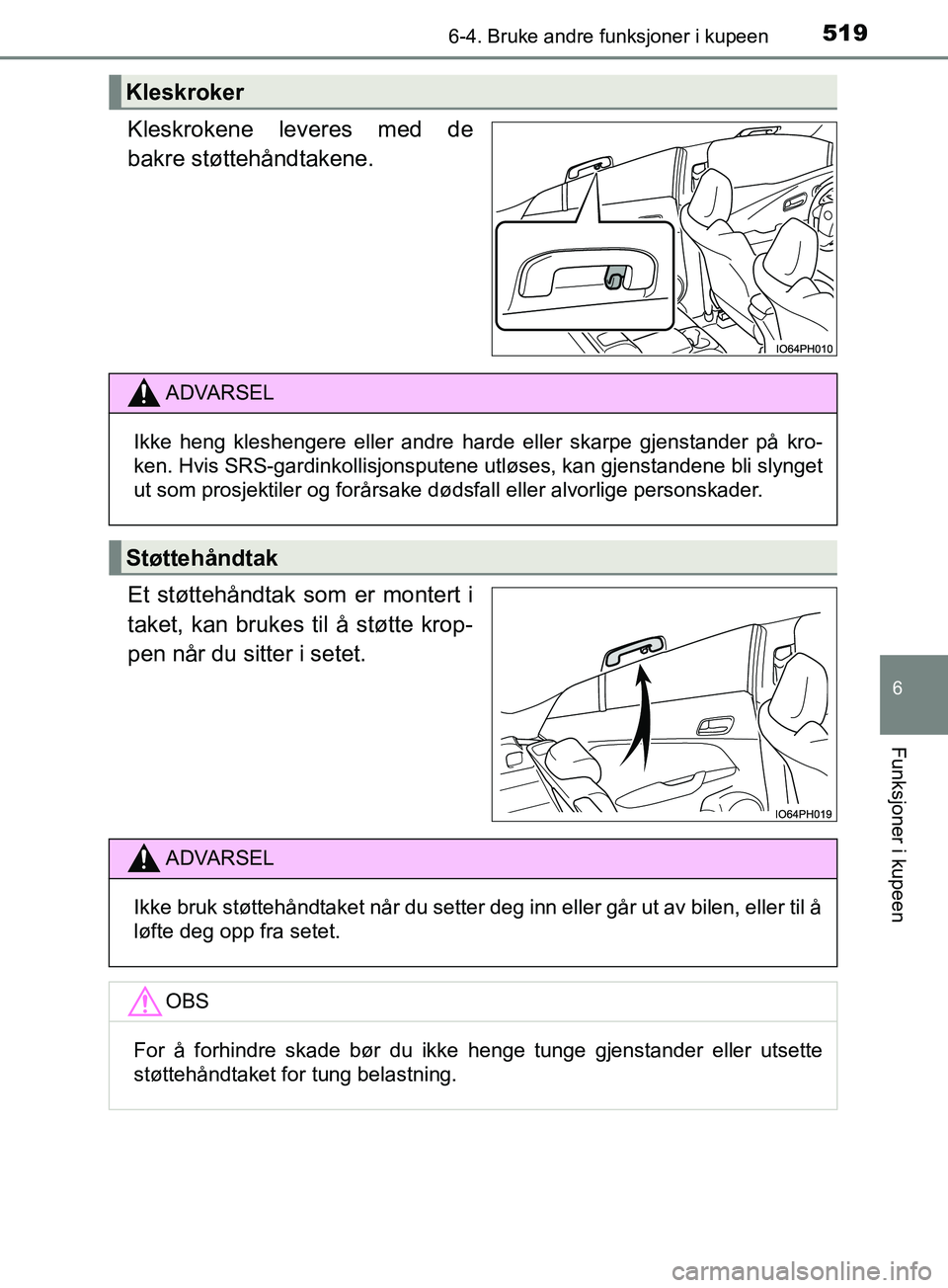 TOYOTA PRIUS PLUG-IN HYBRID 2018  Instruksjoner for bruk (in Norwegian) 5196-4. Bruke andre funksjoner i kupeen
OM47C99NO
6
Funksjoner i kupeen
Kleskrokene leveres med de
bakre støttehåndtakene.
Et støttehåndtak som er montert i
taket, kan brukes til å støtte krop-
