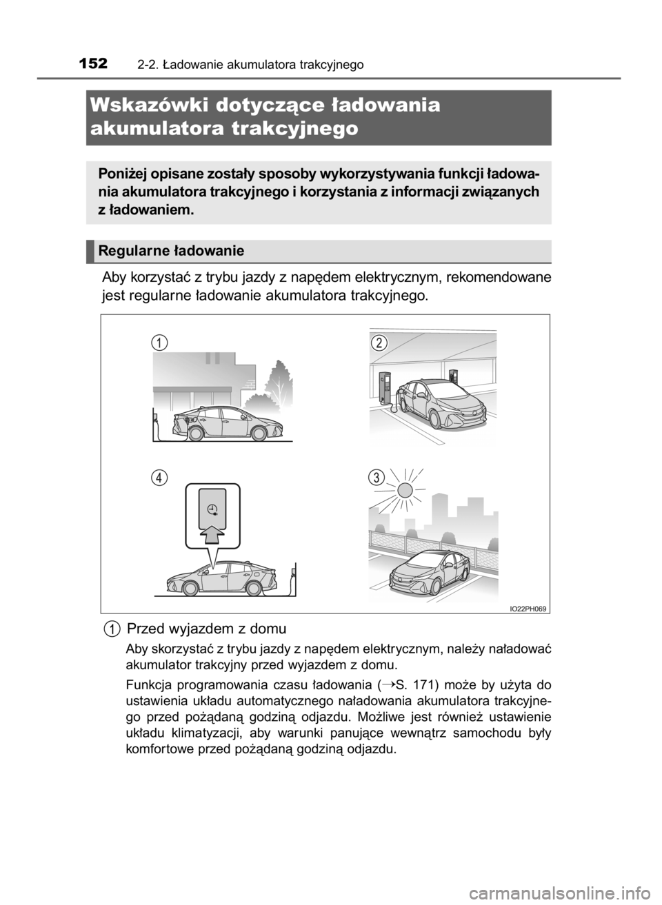 TOYOTA PRIUS PLUG-IN HYBRID 2018  Instrukcja obsługi (in Polish) Aby korzystaç z trybu jazdy z nap´dem elektrycznym, rekomendowane
jest regularne ∏adowanie akumulatora trakcyjnego.
Przed wyjazdem z domu
Aby skorzystaç z trybu jazdy z nap´dem elektrycznym, nal