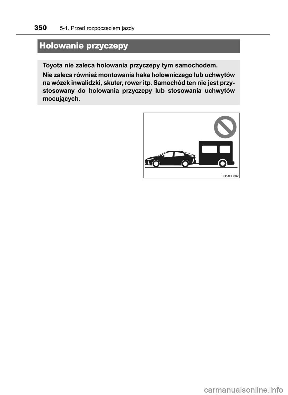 TOYOTA PRIUS PLUG-IN HYBRID 2018  Instrukcja obsługi (in Polish) 3505-1. Przed rozpocz´ciem jazdy
Holowanie przyczepy
Toyota nie zaleca holowania przyczepy tym samochodem.
Nie zaleca równie˝ montowania haka holowniczego lub uchwytów
na wózek inwalidzki, skuter