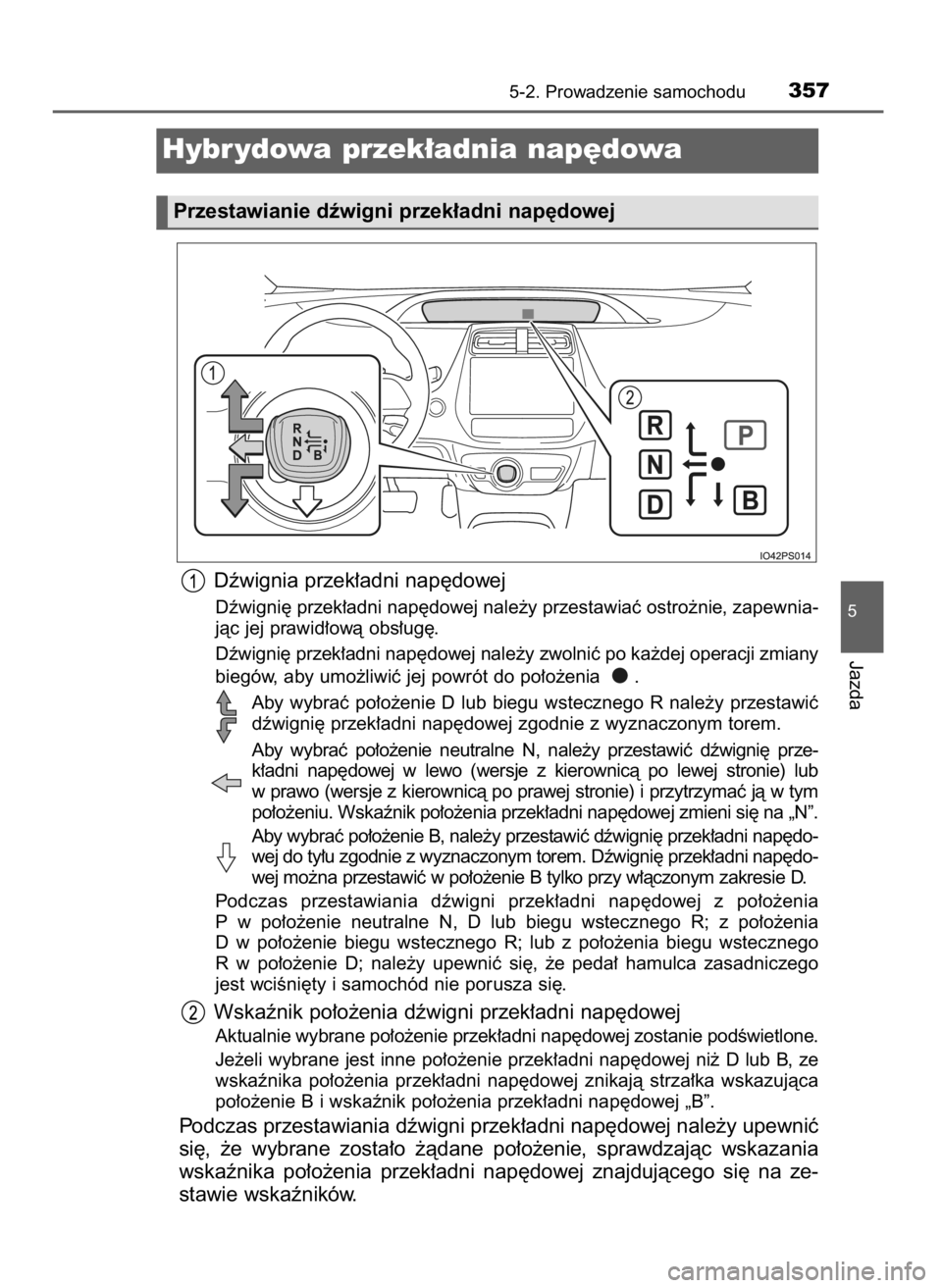 TOYOTA PRIUS PLUG-IN HYBRID 2018 Instrukcja obsługi (in Polish) Dêwignia przek∏adni nap´dowej
Dêwigni´ przek∏adni nap´dowej nale˝y przestawiaç ostro˝nie, zapewnia-
jàc jej prawid∏owà obs∏ug´.
Dêwigni´ przek∏adni nap´dowej nale˝y zwolniç p TOYOTA PRIUS PLUG-IN HYBRID 2018 Instrukcja obsługi (in Polish) Dêwignia przek∏adni nap´dowej
Dêwigni´ przek∏adni nap´dowej nale˝y przestawiaç ostro˝nie, zapewnia-
jàc jej prawid∏owà obs∏ug´.
Dêwigni´ przek∏adni nap´dowej nale˝y zwolniç p