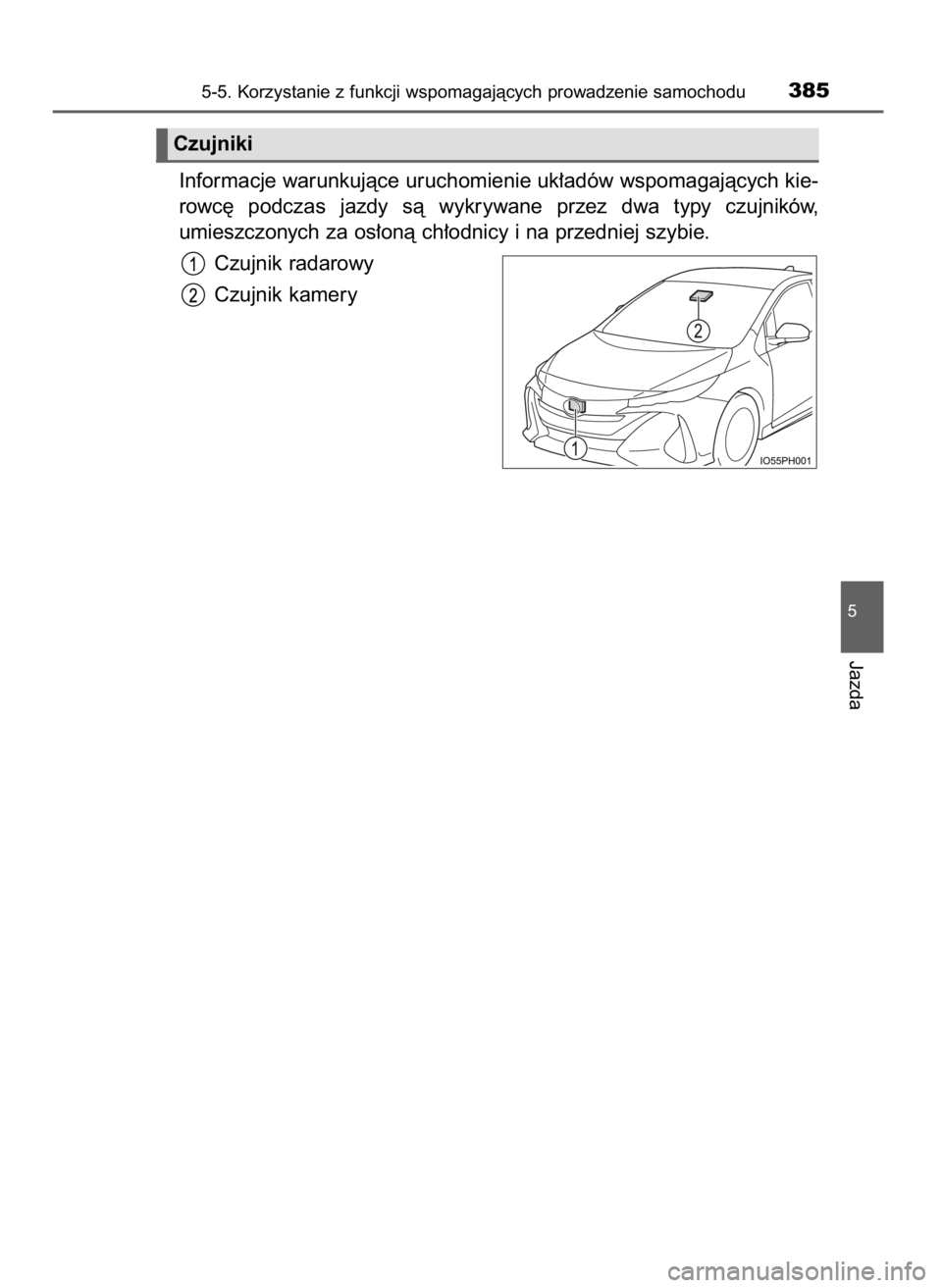 TOYOTA PRIUS PLUG-IN HYBRID 2018  Instrukcja obsługi (in Polish) Informacje warunkujàce uruchomienie uk∏adów wspomagajàcych kie-
rowc´  podczas  jazdy  sà  wykrywane  przez  dwa  typy  czujników,
umieszczonych za os∏onà ch∏odnicy i na przedniej szybie.