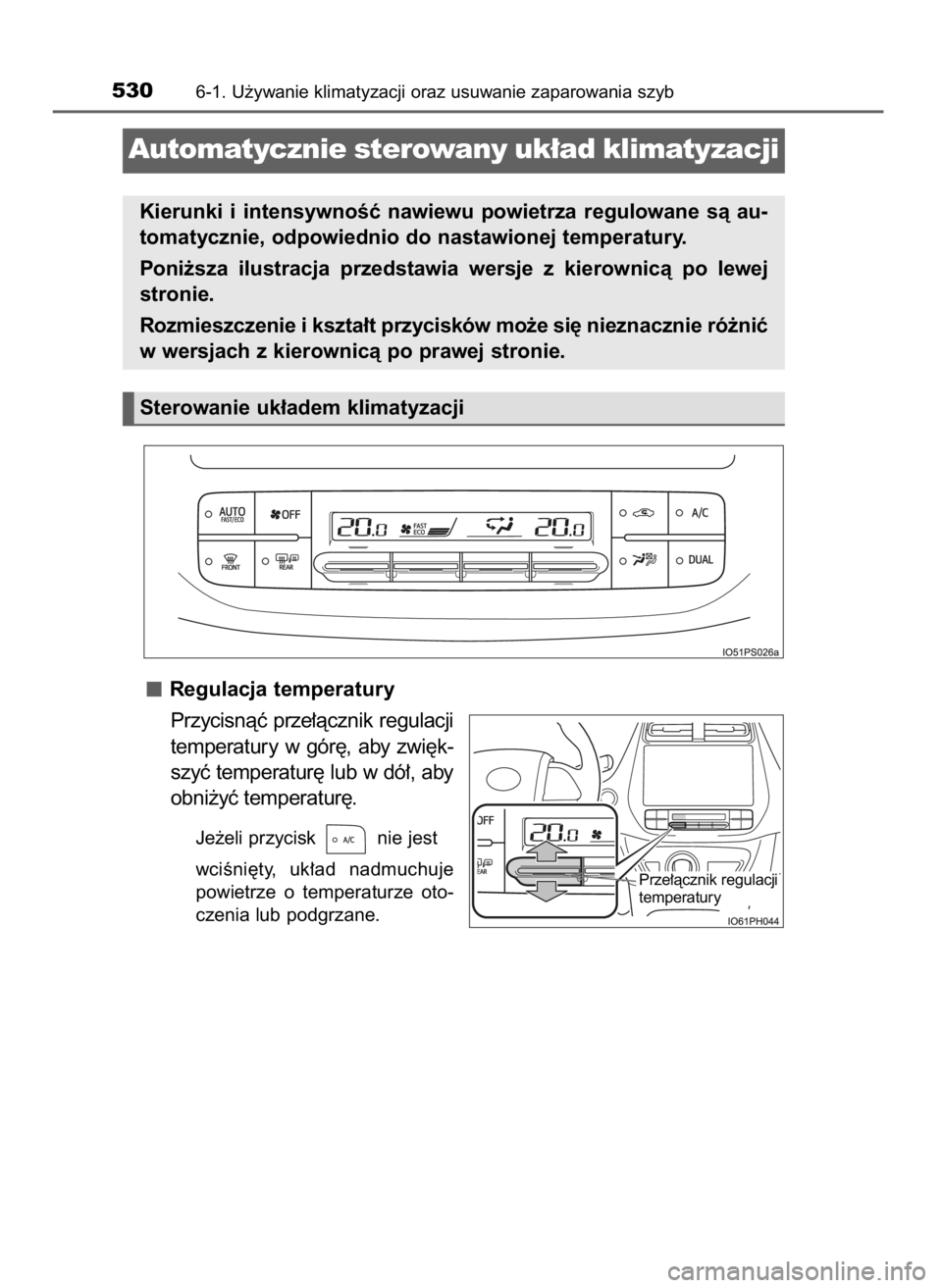 TOYOTA PRIUS PLUG-IN HYBRID 2018  Instrukcja obsługi (in Polish) Regulacja temperatury
Przycisnàç prze∏àcznik regulacji
temperatury  w gór´,  aby  zwi´k-
szyç temperatur´ lub w dó∏, aby
obni˝yç temperatur´.
Je˝eli przycisk  nie jest 
wciÊni´ty,  