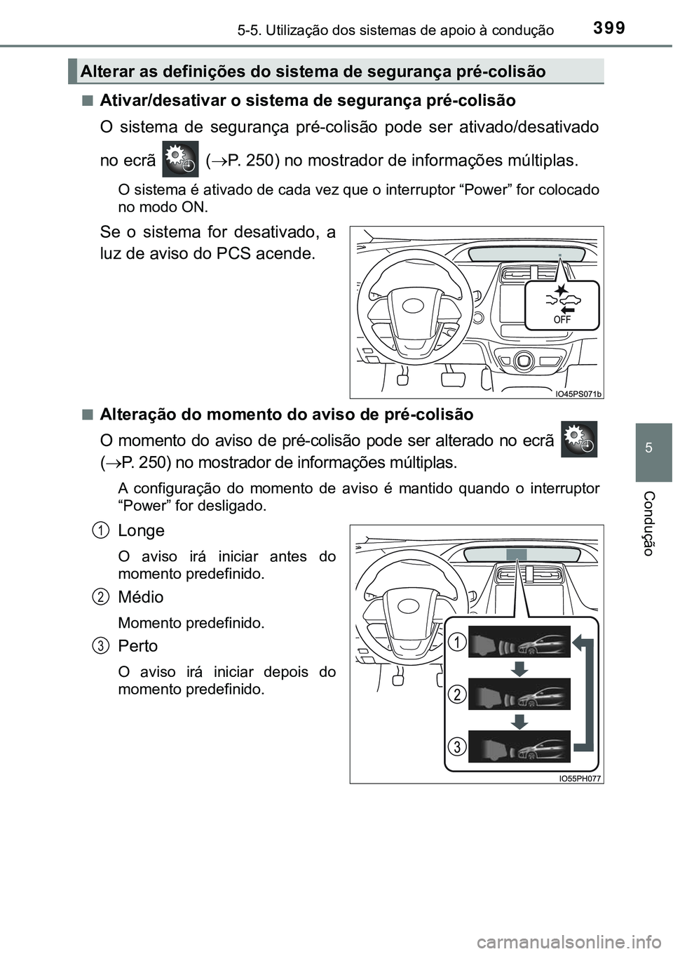 TOYOTA PRIUS PLUG-IN HYBRID 2018  Manual de utilização (in Portuguese) 3995-5. Utilização dos sistemas de apoio à condução
5
Condução
nAtivar/desativar o sistema de segurança pré-colisão
O  sistema  de  segurança  pré-colisão  pode  ser  ativado/desativado
n