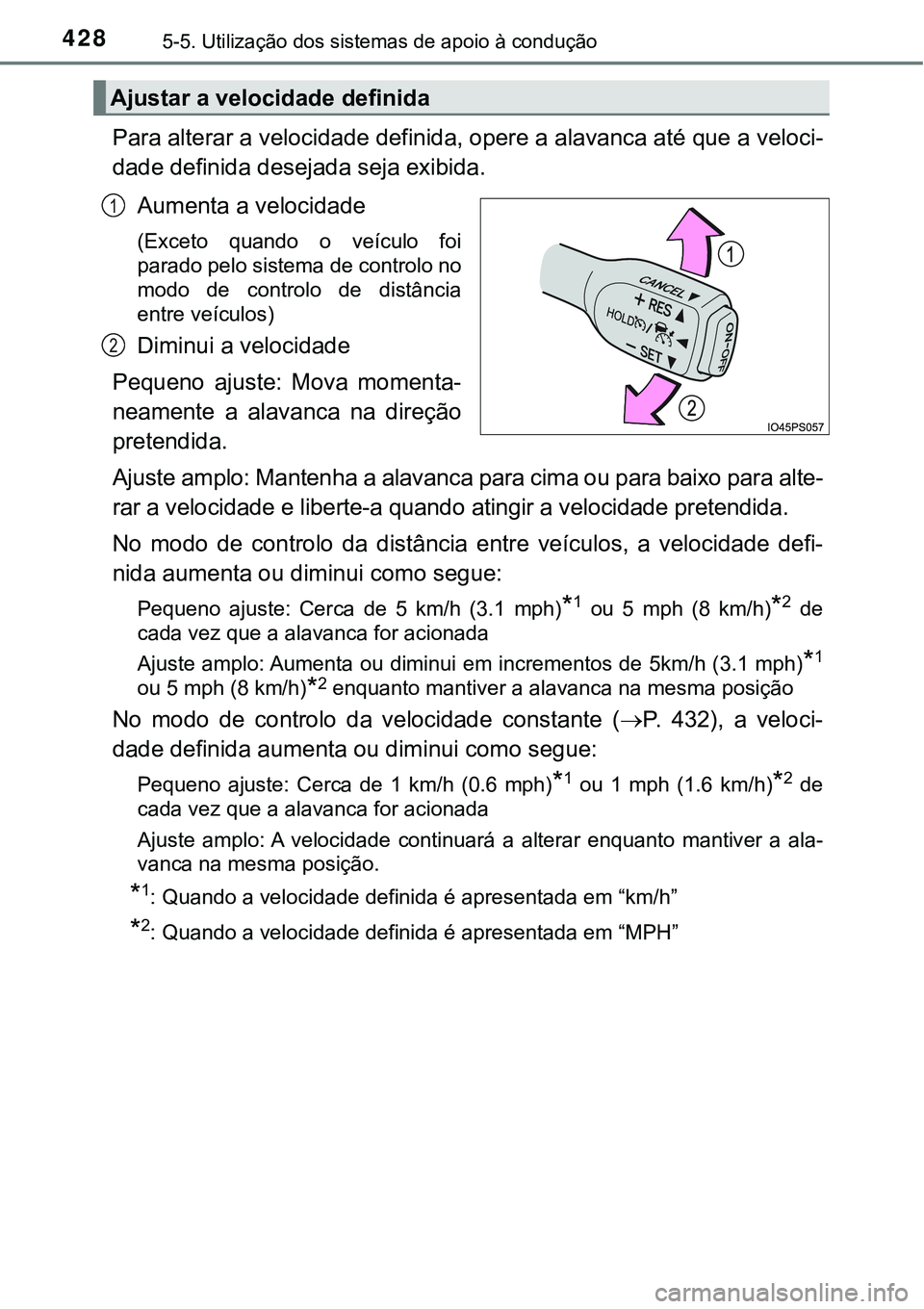 TOYOTA PRIUS PLUG-IN HYBRID 2018  Manual de utilização (in Portuguese) 4285-5. Utilização dos sistemas de apoio à condução
Para alterar a velocidade definida, opere a alavanca até que a veloci-
dade definida desejada seja exibida.
Aumenta a velocidade
(Exceto  quan