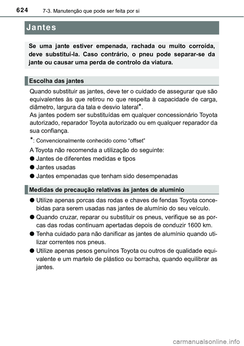 TOYOTA PRIUS PLUG-IN HYBRID 2018  Manual de utilização (in Portuguese) 6247-3. Manutenção que pode ser feita por si
Jantes
Quando substituir as jantes, deve ter o cuidado de assegurar que são
equivalentes  às  que  retirou  no  que  respeita  à  capacidade  de  carg