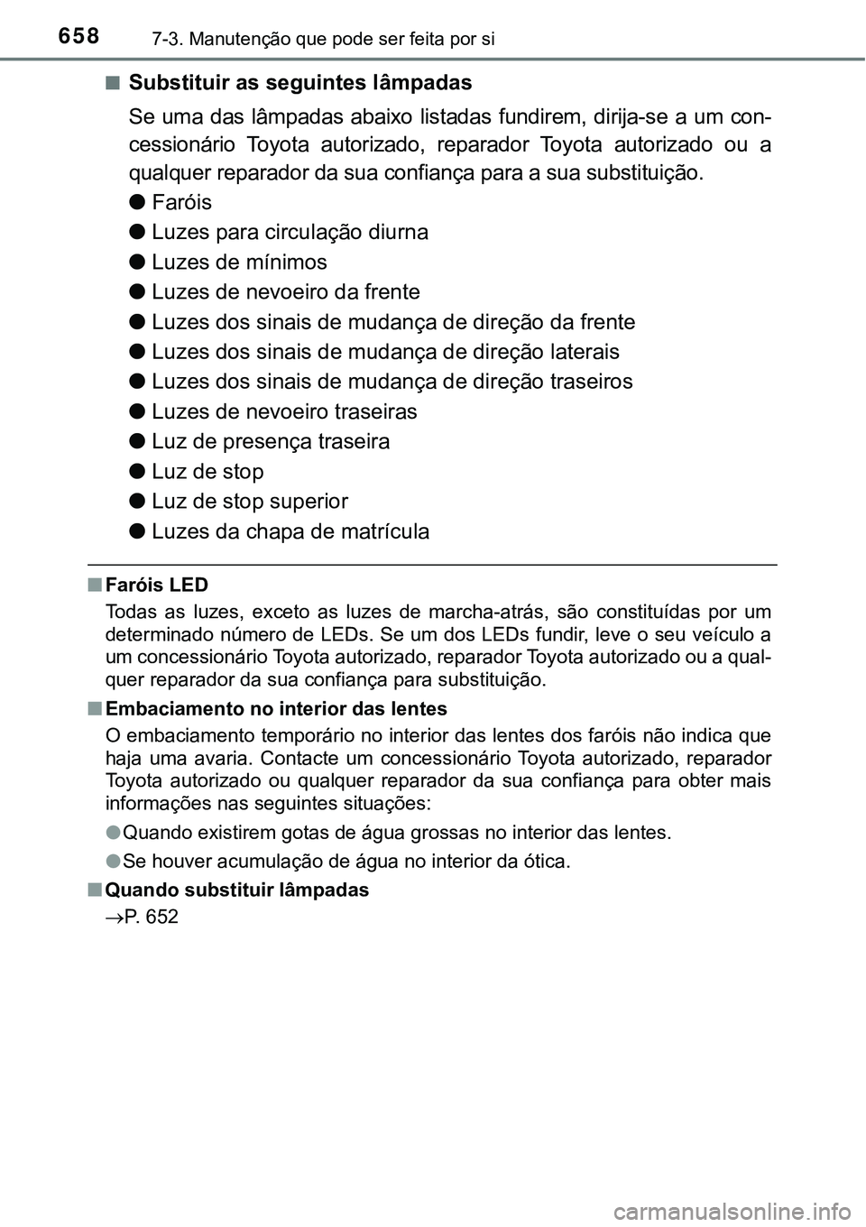 TOYOTA PRIUS PLUG-IN HYBRID 2018  Manual de utilização (in Portuguese) 6587-3. Manutenção que pode ser feita por si
nSubstituir as seguintes lâmpadas
Se  uma  das  lâmpadas  abaixo  listadas  fundirem,  dirija-se  a  um  con-
cessionário  Toyota  autorizado,  repara