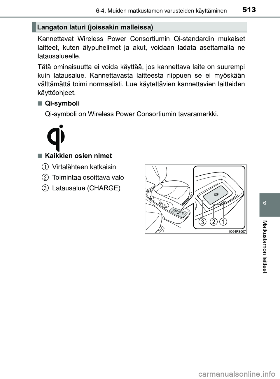 TOYOTA PRIUS PLUG-IN HYBRID 2018  Omistajan Käsikirja (in Finnish) 5136-4. Muiden matkustamon varusteiden käyttäminen
OM47C99FI
6
Matkustamon laitteet
Kannettavat Wireless Power Consortiumin Qi-standardin mukaiset
laitteet, kuten älypuhelimet ja akut, voidaan lada