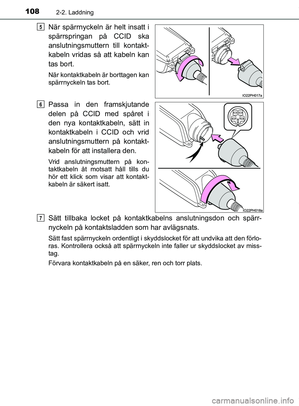 TOYOTA PRIUS PLUG-IN HYBRID 2018  Bruksanvisningar (in Swedish) 1082-2. Laddning
OM47C99SE
När spärrnyckeln är helt insatt i
spärrspringan på CCID ska
anslutningsmuttern till kontakt-
kabeln vridas så att kabeln kan
tas bort.
När kontaktkabeln är borttagen