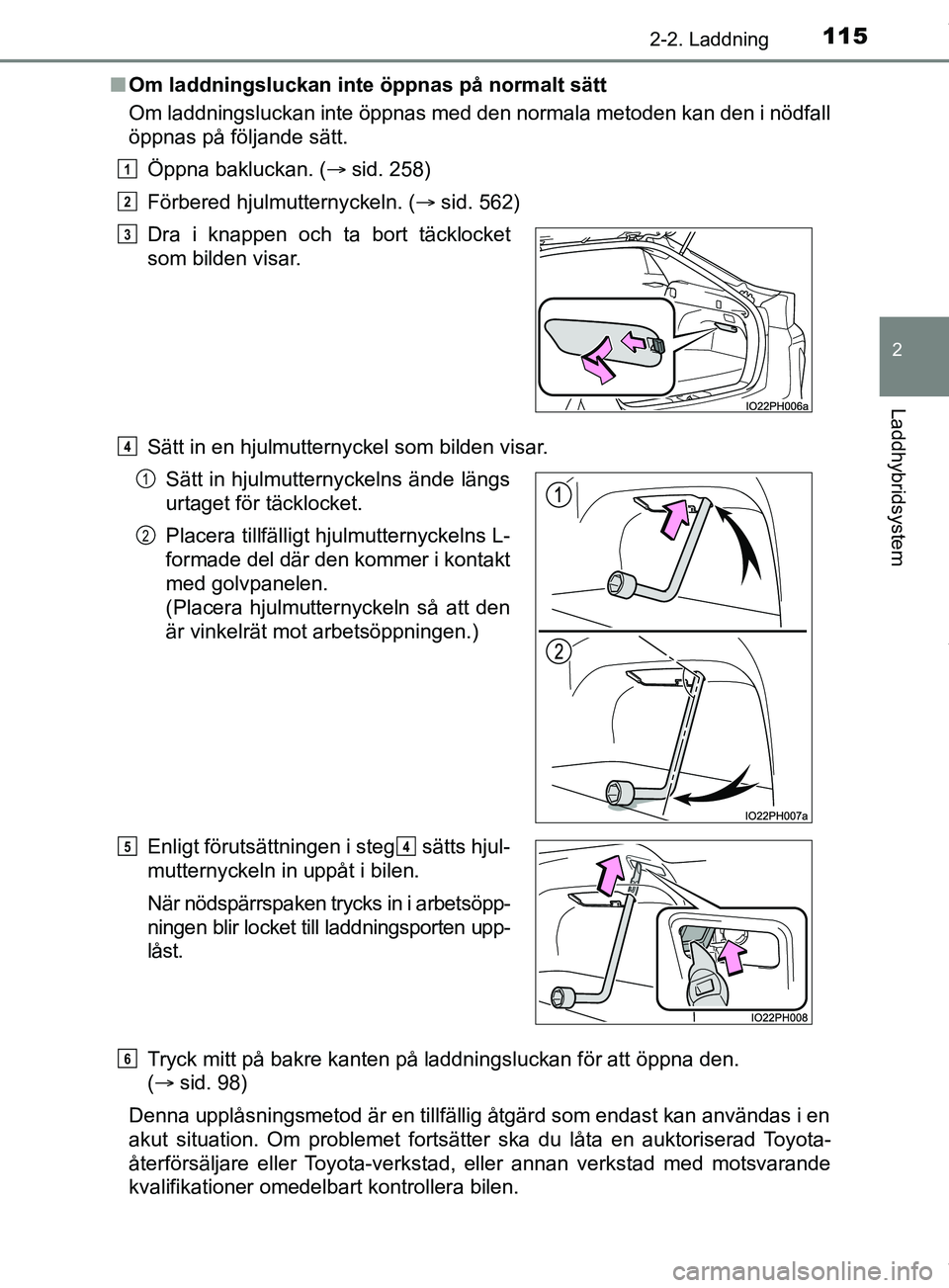 TOYOTA PRIUS PLUG-IN HYBRID 2018 Bruksanvisningar (in Swedish) 1152-2. Laddning
2
Laddhybridsystem
OM47C99SEn
Om laddningsluckan inte öppnas på normalt sätt
Om laddningsluckan inte öppnas med den normala metoden kan den i nödfall
öppnas på följande sätt. TOYOTA PRIUS PLUG-IN HYBRID 2018 Bruksanvisningar (in Swedish) 1152-2. Laddning
2
Laddhybridsystem
OM47C99SEn
Om laddningsluckan inte öppnas på normalt sätt
Om laddningsluckan inte öppnas med den normala metoden kan den i nödfall
öppnas på följande sätt.