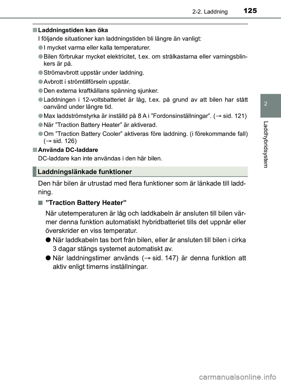 TOYOTA PRIUS PLUG-IN HYBRID 2018 Bruksanvisningar (in Swedish) 1252-2. Laddning
2
Laddhybridsystem
OM47C99SE
nLaddningstiden kan öka
I följande situationer kan laddningstiden bli längre än vanligt:
lI mycket varma eller kalla temperaturer.
l Bilen förbrukar TOYOTA PRIUS PLUG-IN HYBRID 2018 Bruksanvisningar (in Swedish) 1252-2. Laddning
2
Laddhybridsystem
OM47C99SE
nLaddningstiden kan öka
I följande situationer kan laddningstiden bli längre än vanligt:
lI mycket varma eller kalla temperaturer.
l Bilen förbrukar